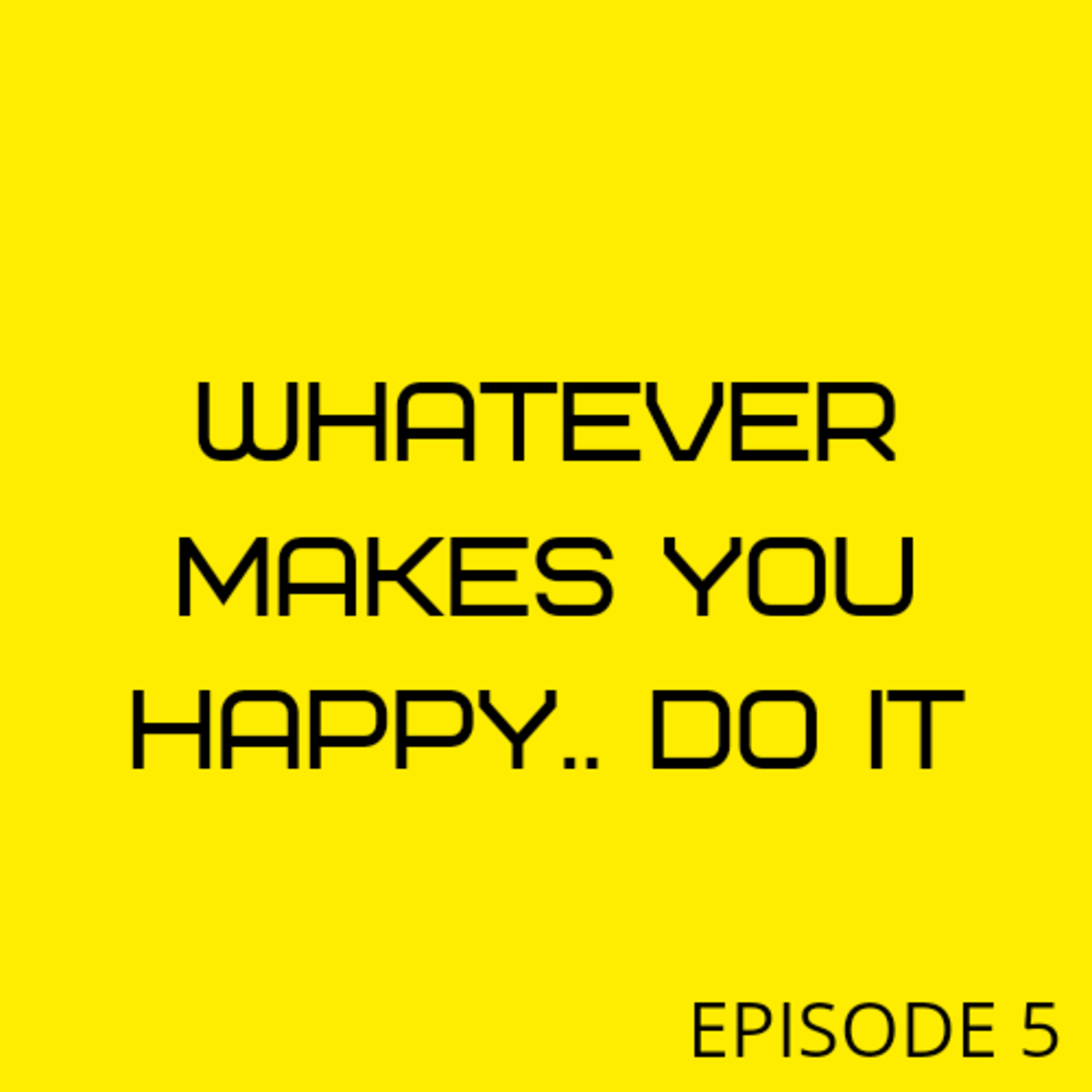 Whatever Makes You Happy...Do It episode artwork