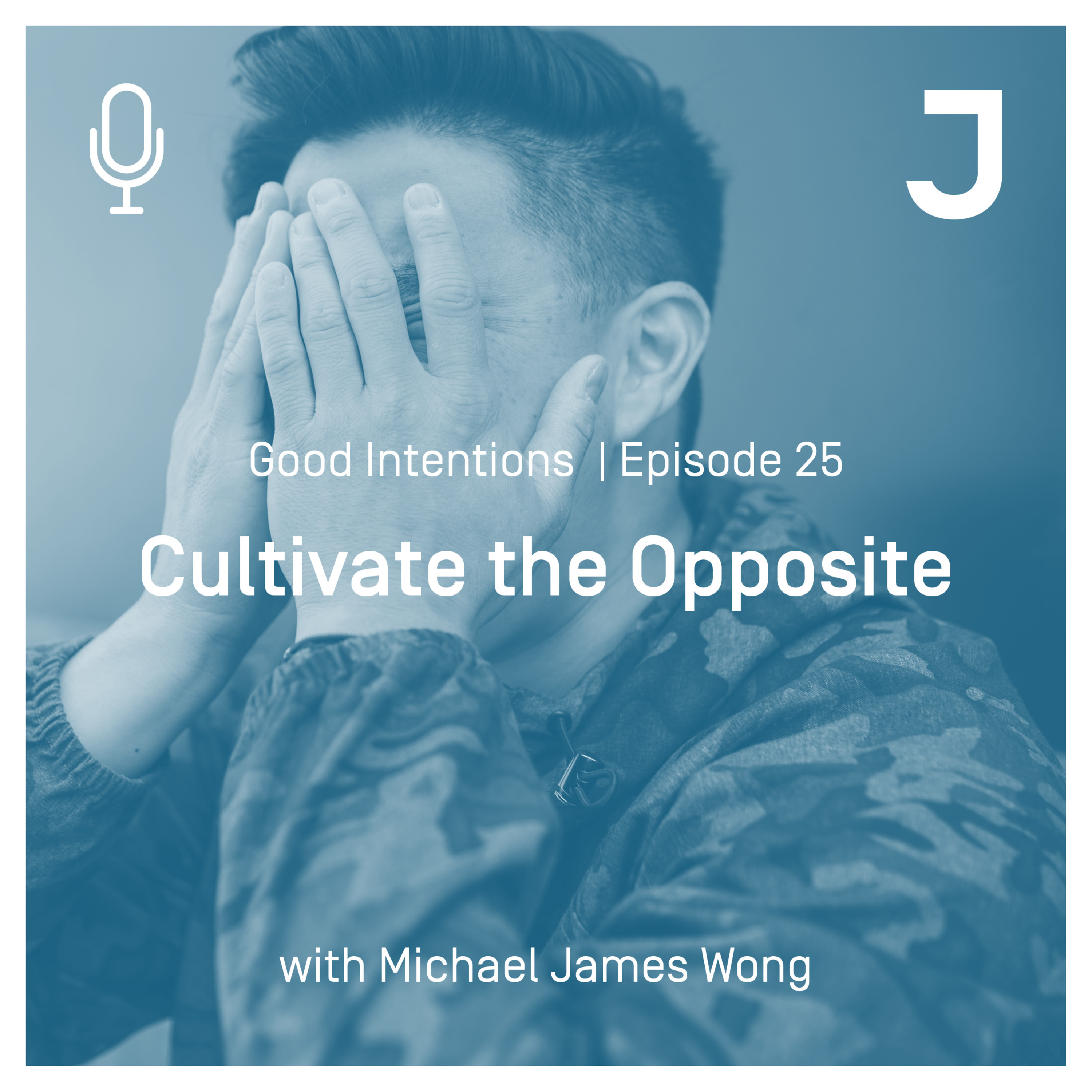 Good Intentions Episode 25 : Cultivate the Opposite