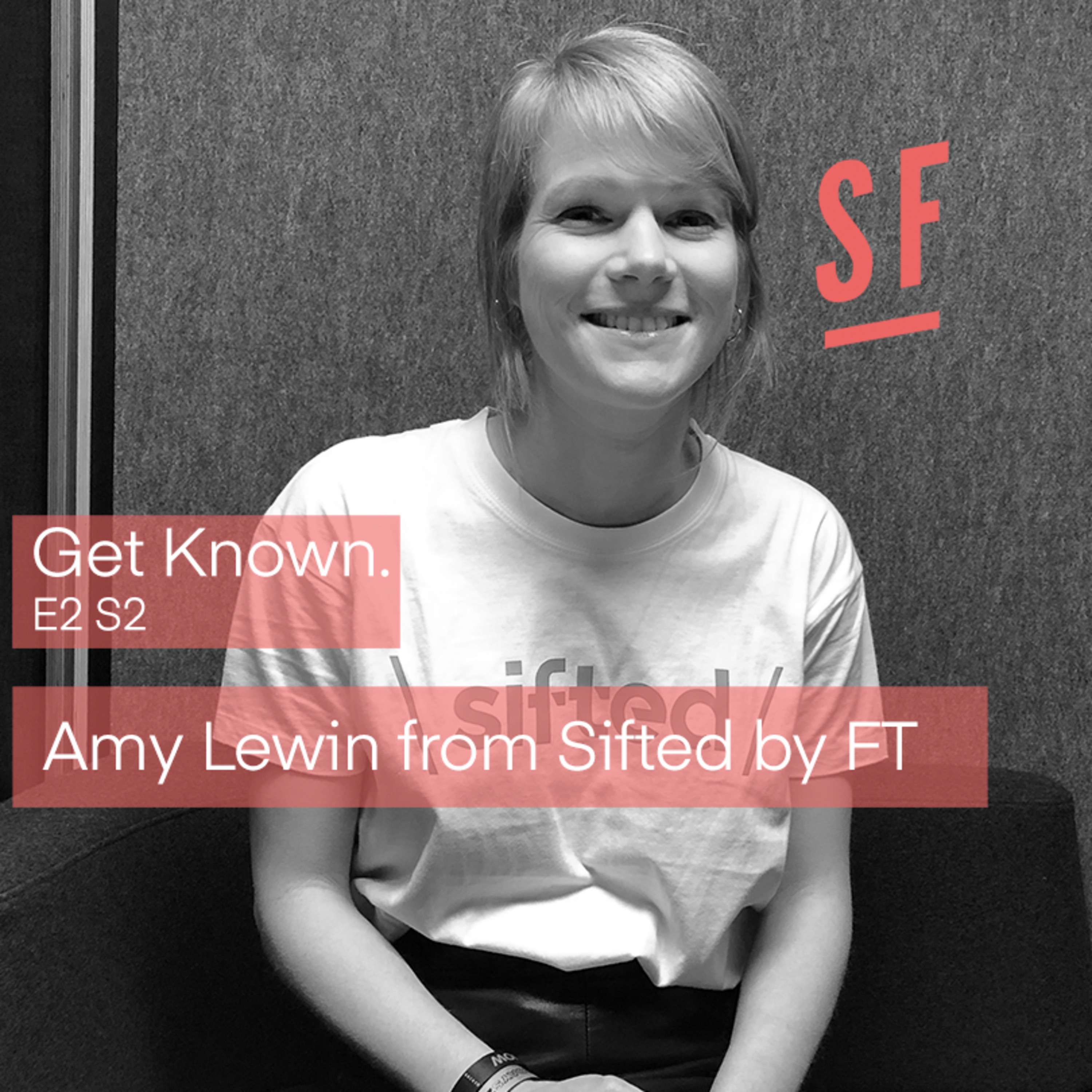 Get Known. S2 E2: Amy Lewin from Sifted, The FT backed new-media site for Europe’s innovators and entrepreneurs