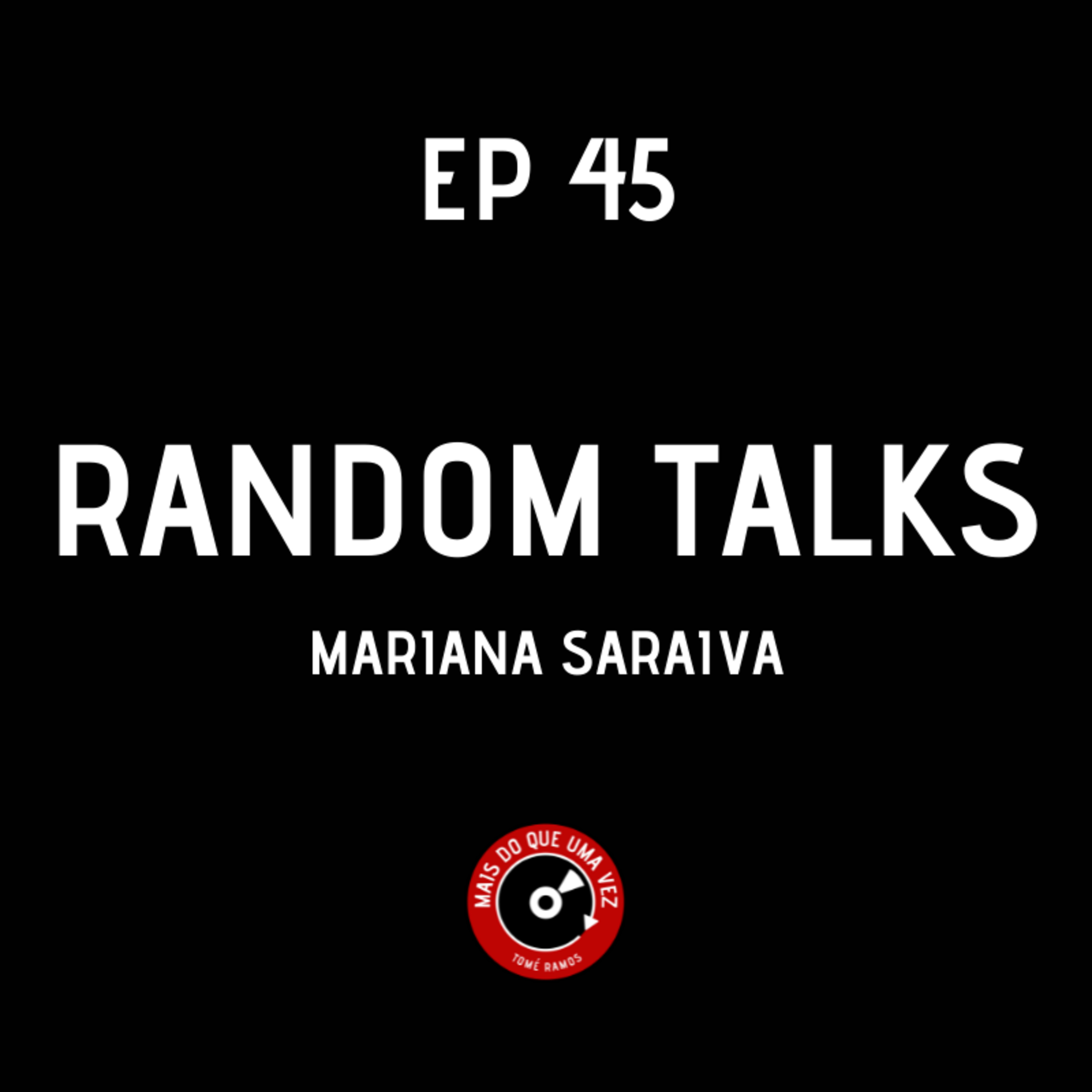 EP #45 - RANDOM TALKS COM MARIANA SARAIVA EP #45 - RANDOM TALKS COM MARIANA SARAIVA
