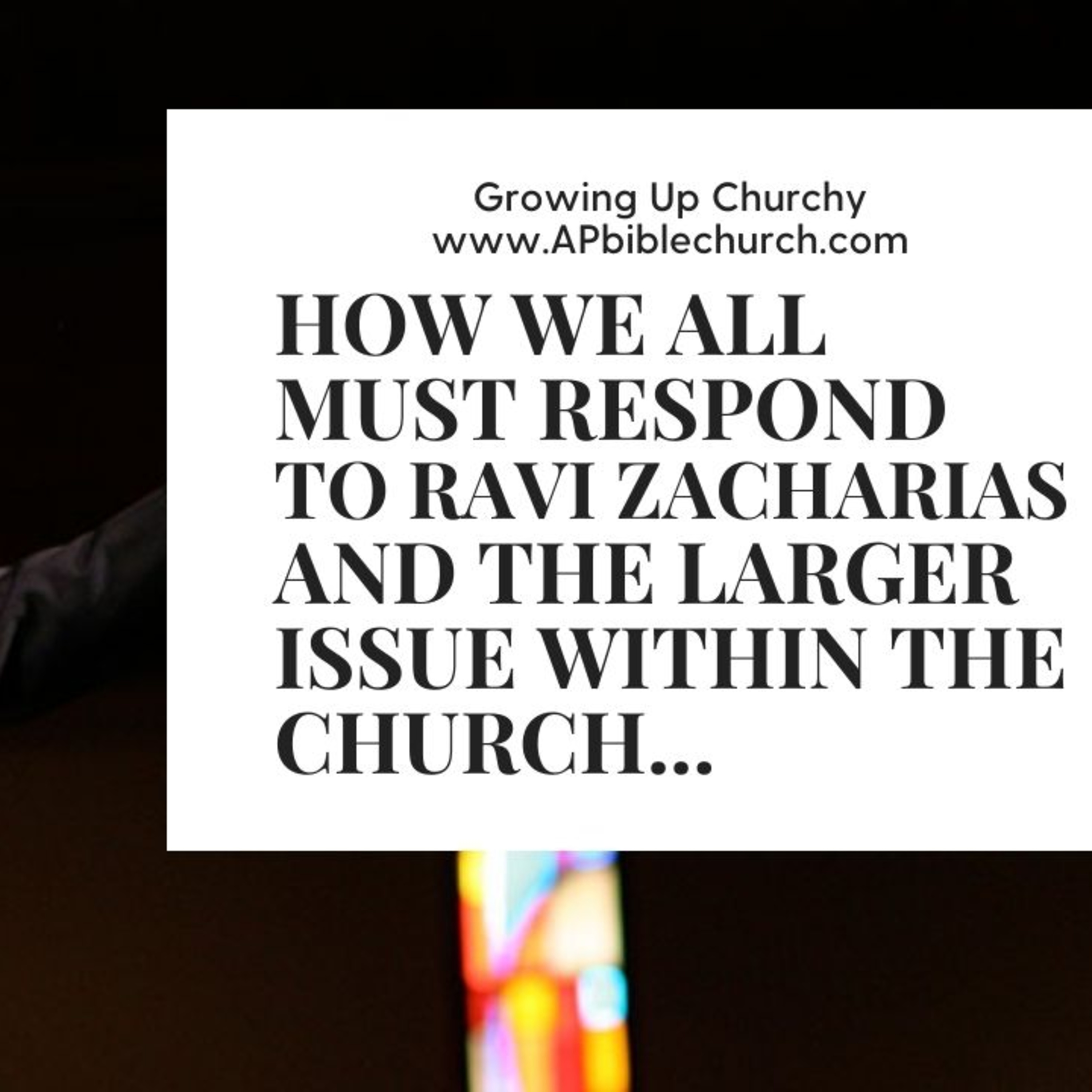 How We All Must Respond to Ravi Zacharias & The Larger Issue Within the Church...