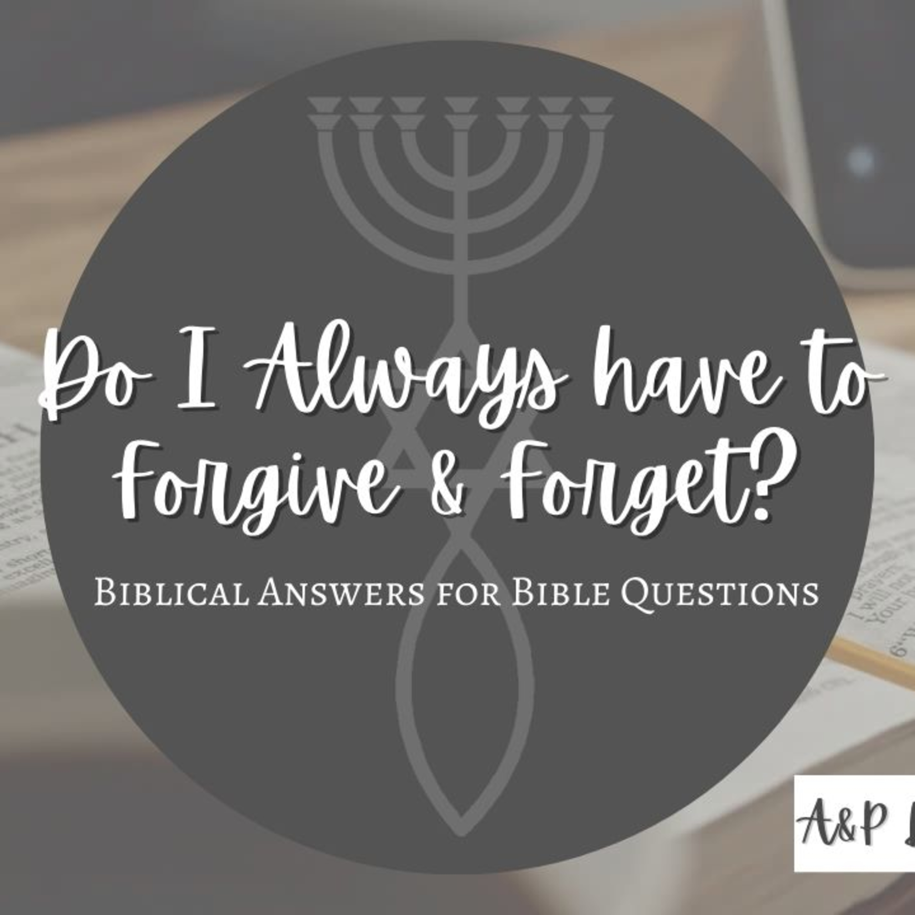 Do I Always Have to Forgive & Forget? | Biblical Answers for Bible Questions