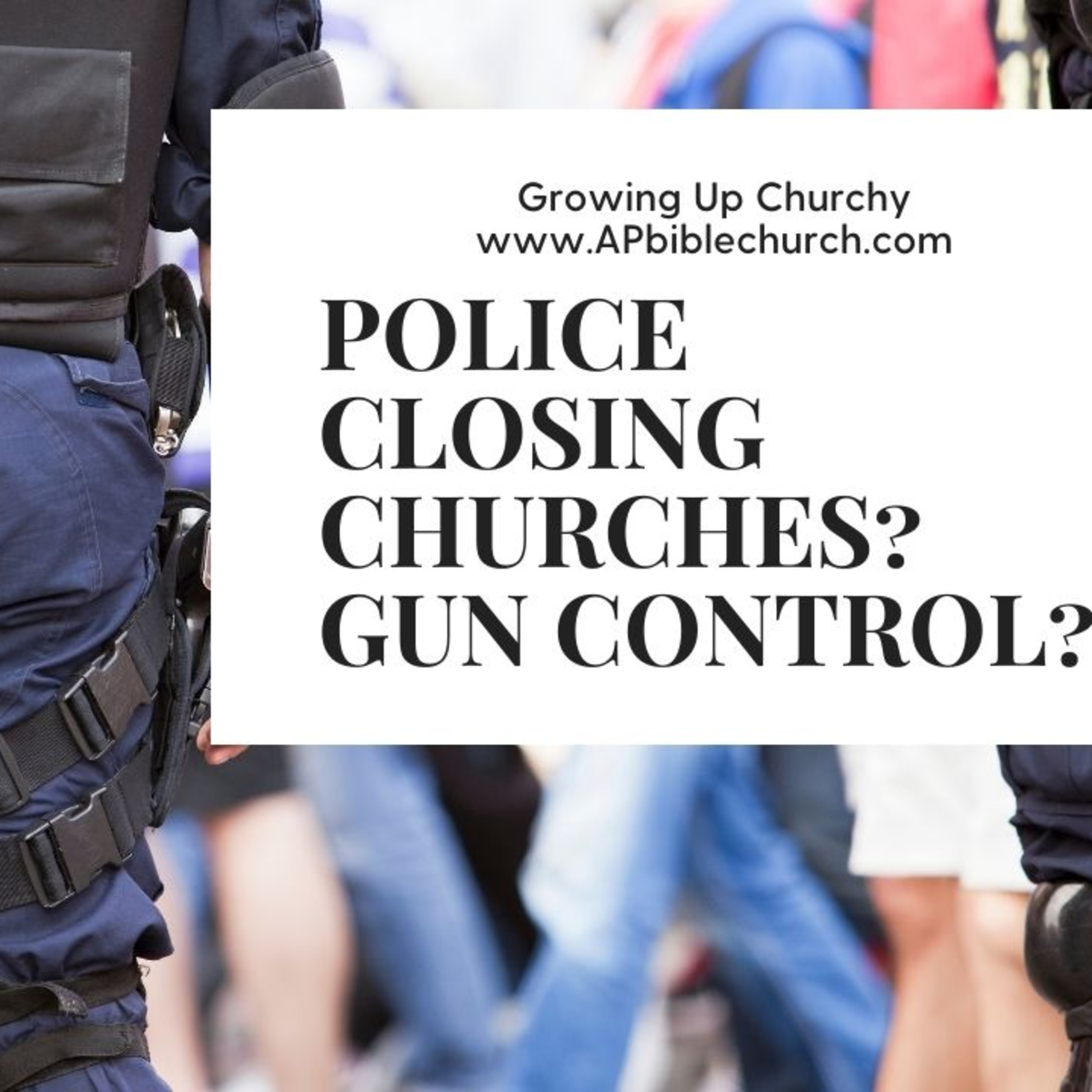Police Closing Churches? Gun Control?