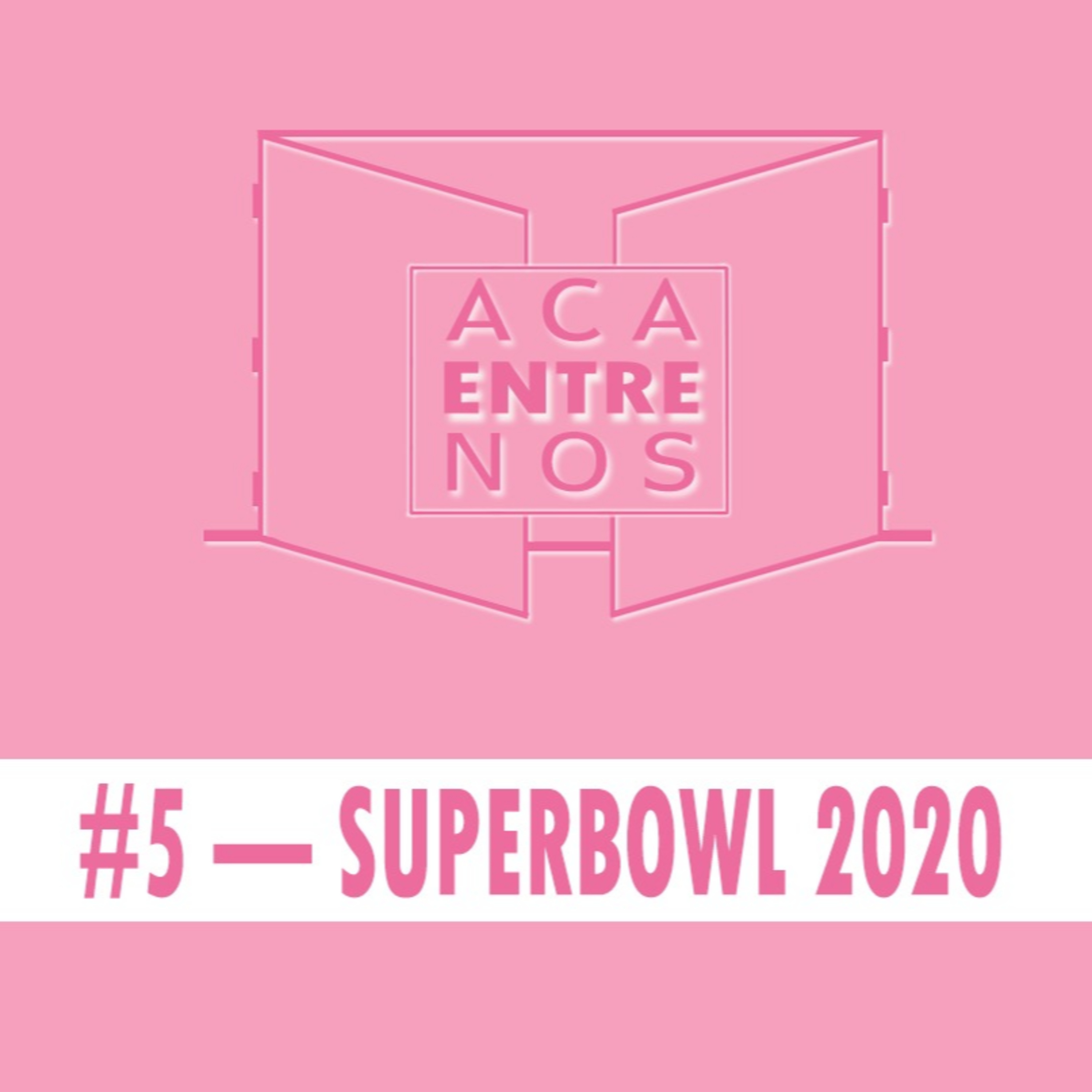 ACÁ ENTRE NOS #5 - SUPER BOWL 2020
