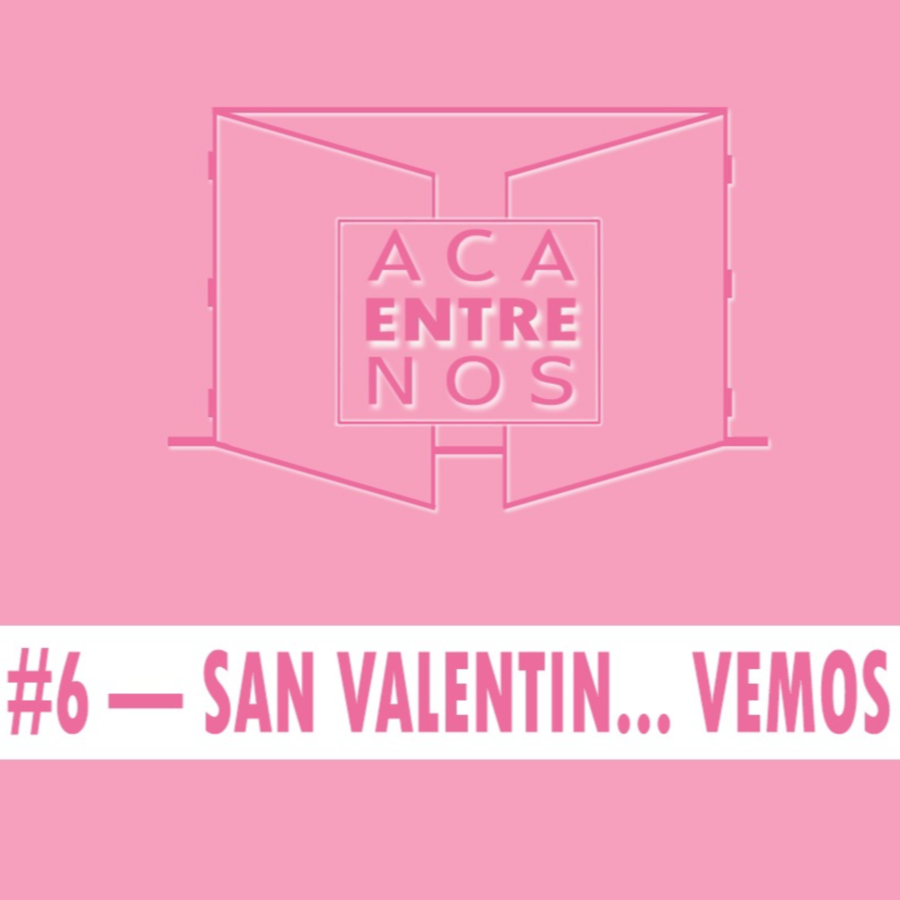 ACA ENTRE NOS #6- SAN VALENTIN... VEMOS