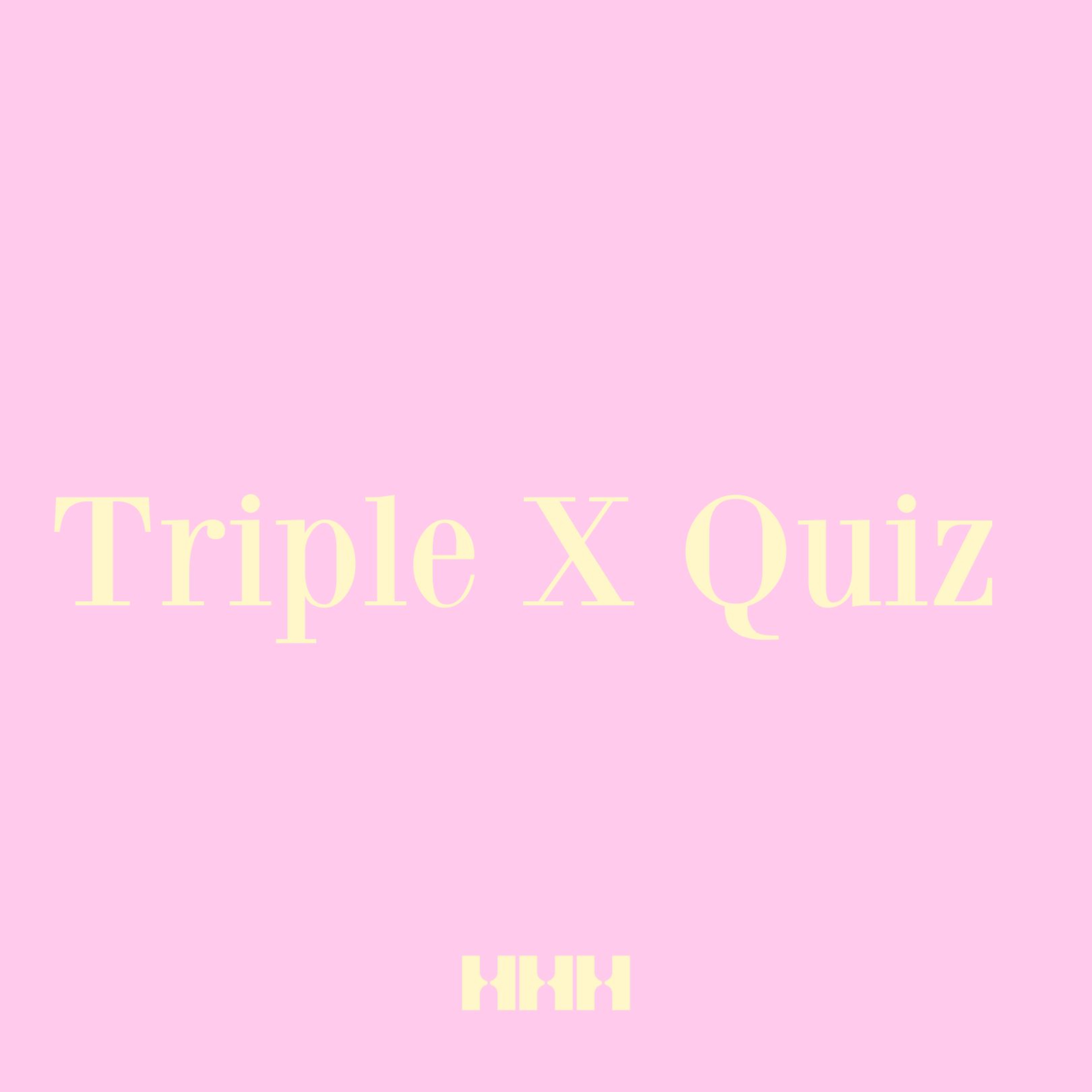 The Triple X Quiz