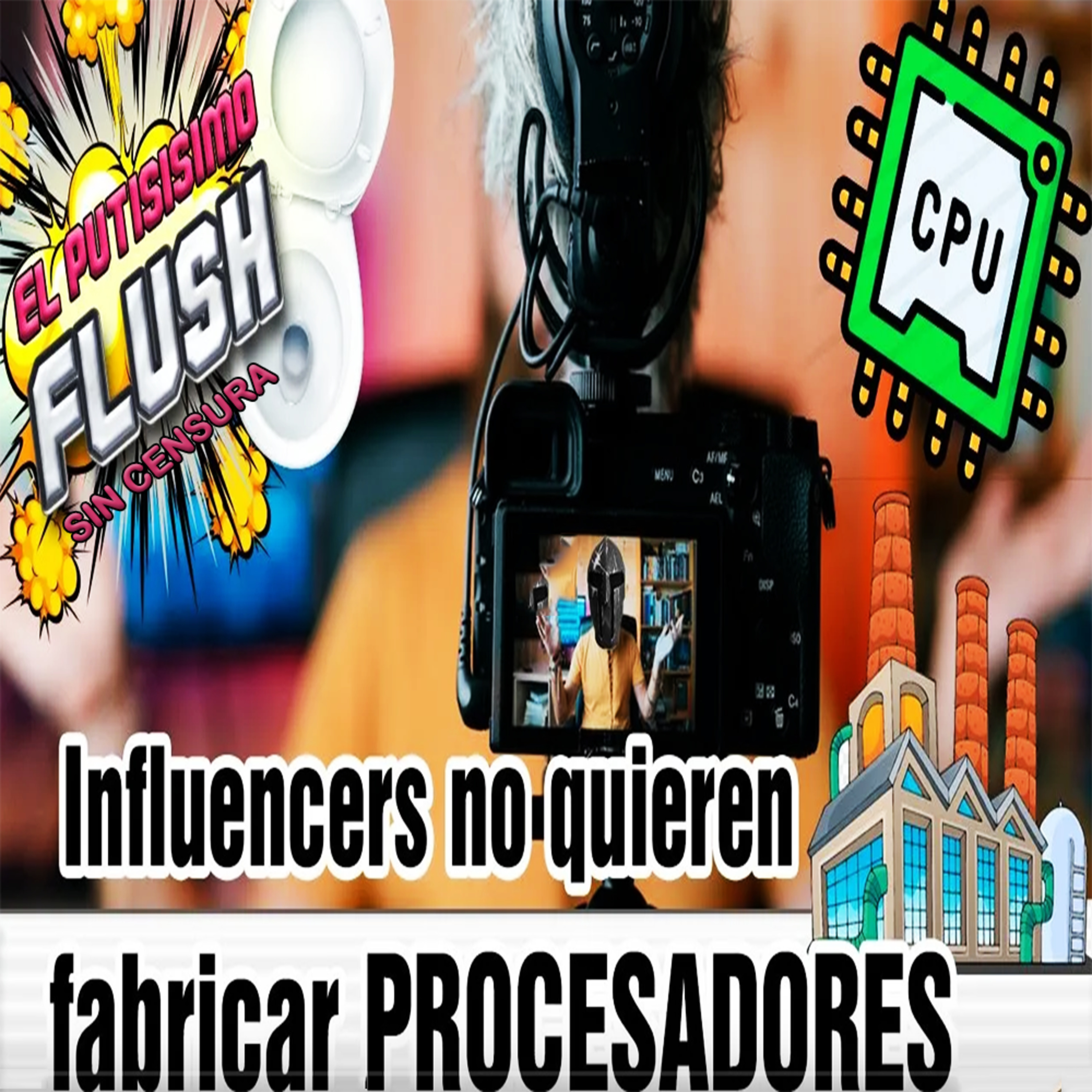 El Flush! de la Información, SIN CENSURA: '''Se Solicitan Vacantes para Fabricar Procesadores + No todo será RAM DDR5 + iNTEL esconde algo''' episode artwork