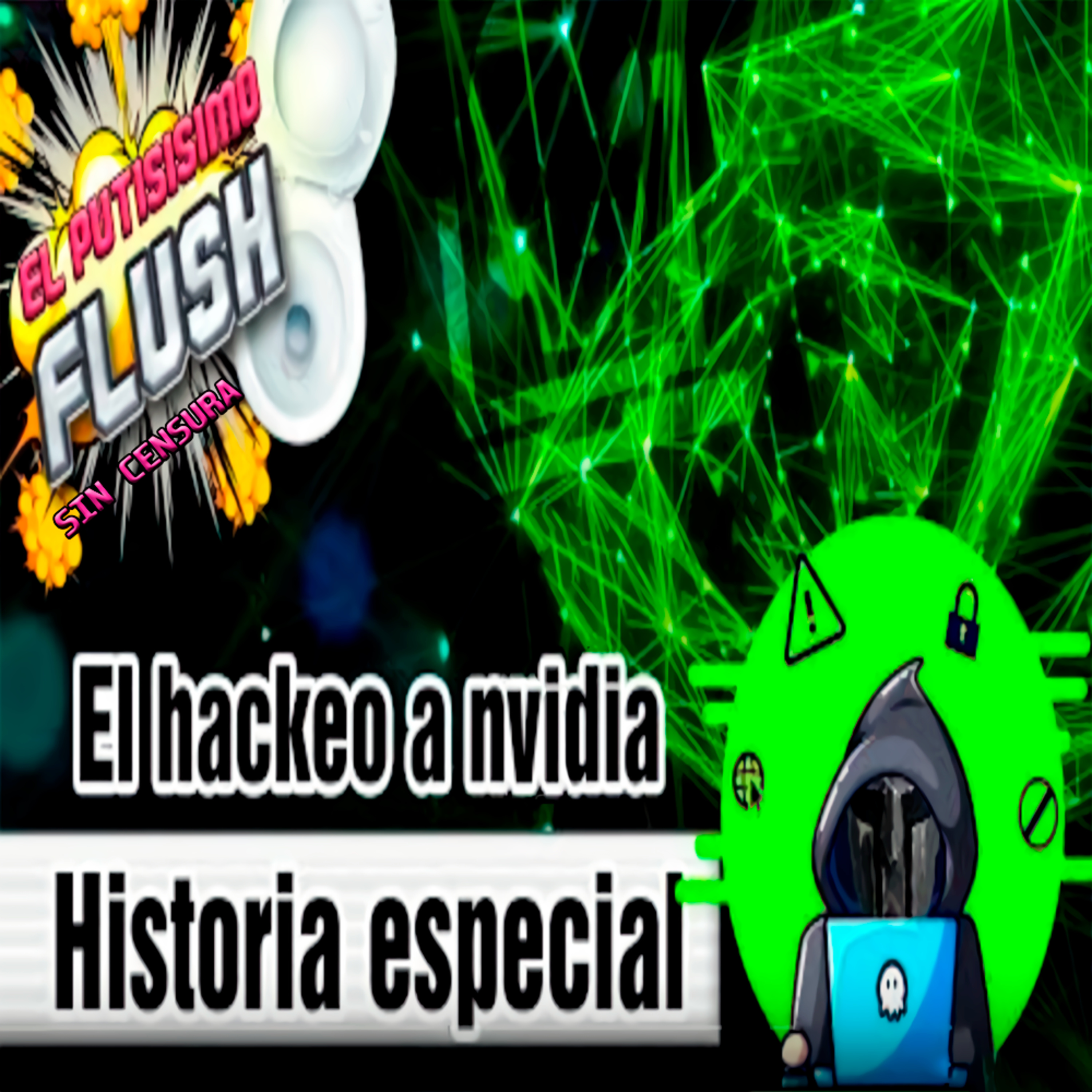 El Flush, SIN CENSURA: NVIDIA 🤑 Hackeo 👩‍💻, Mineros ⛏️y Malware ❌ episode artwork