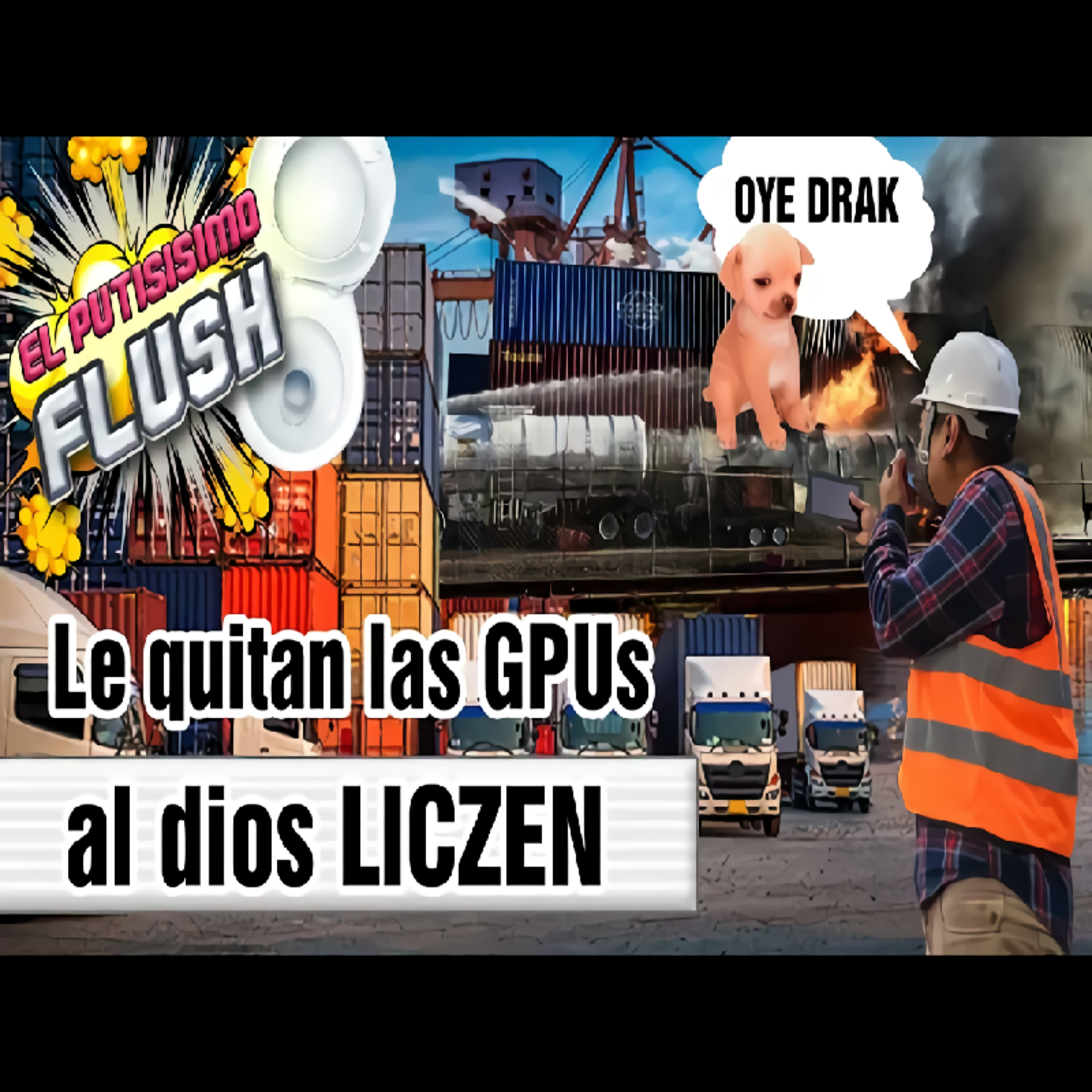 El Flush, SIN CENSURA: '''El Liczen, Les Quitan 📵 Sus GPU's 💻 En La Aduana 🛃 No Bajaran 📈 Los Precios 🏷️, Profeta Drak 📖'''
