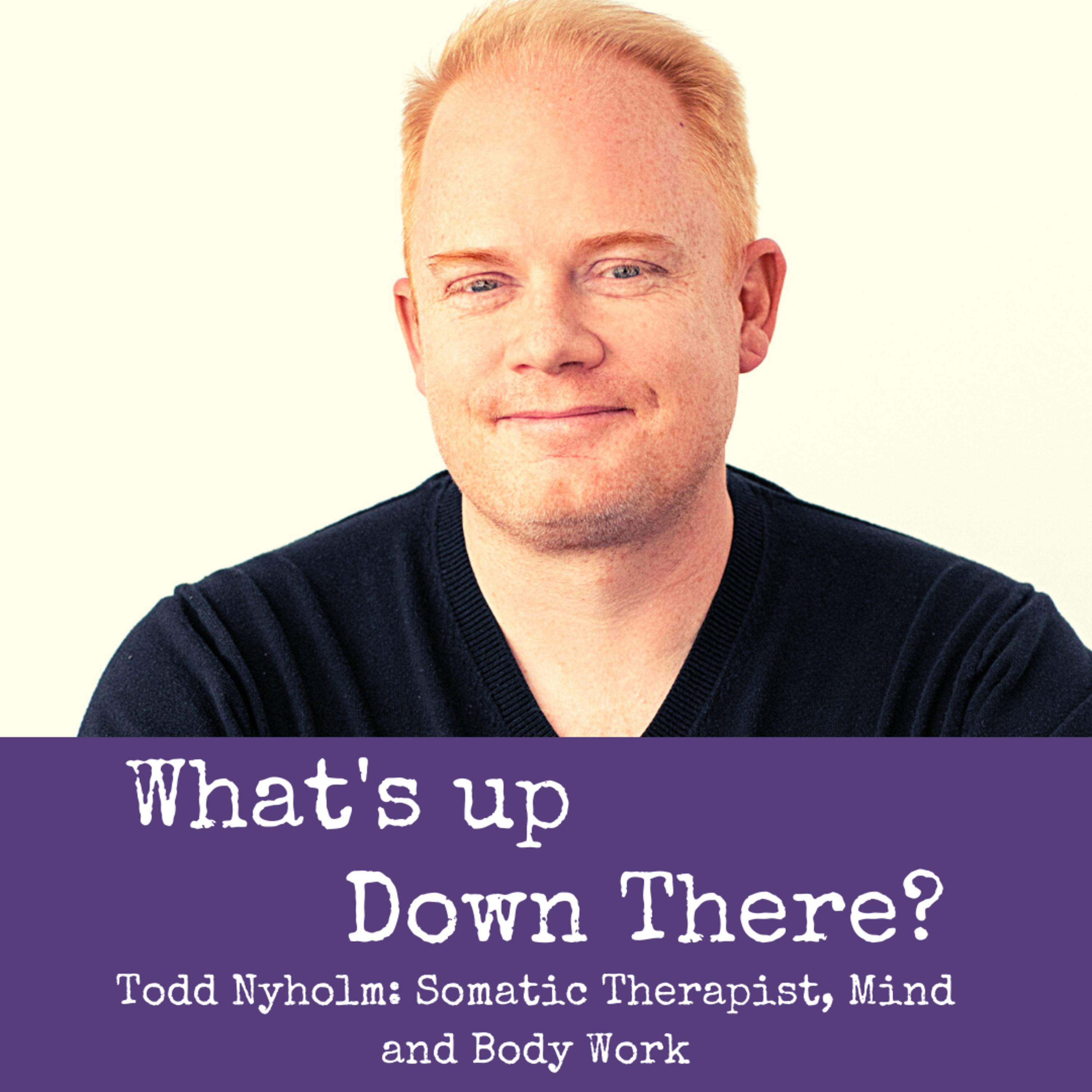 Todd Nyholm: Somatic Therapist, Mind and Body Work