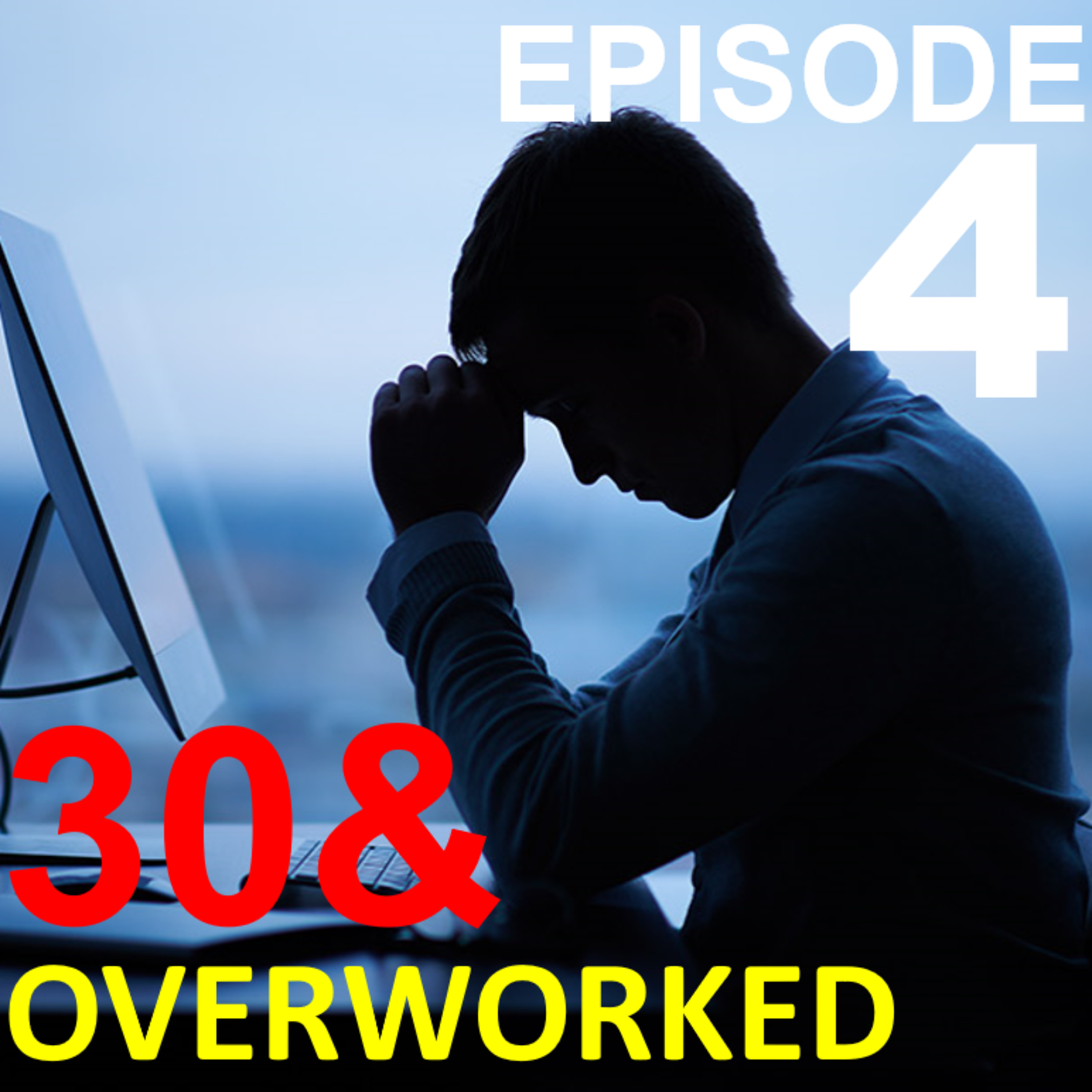 Episode 4 - 30 and Overworked episode artwork