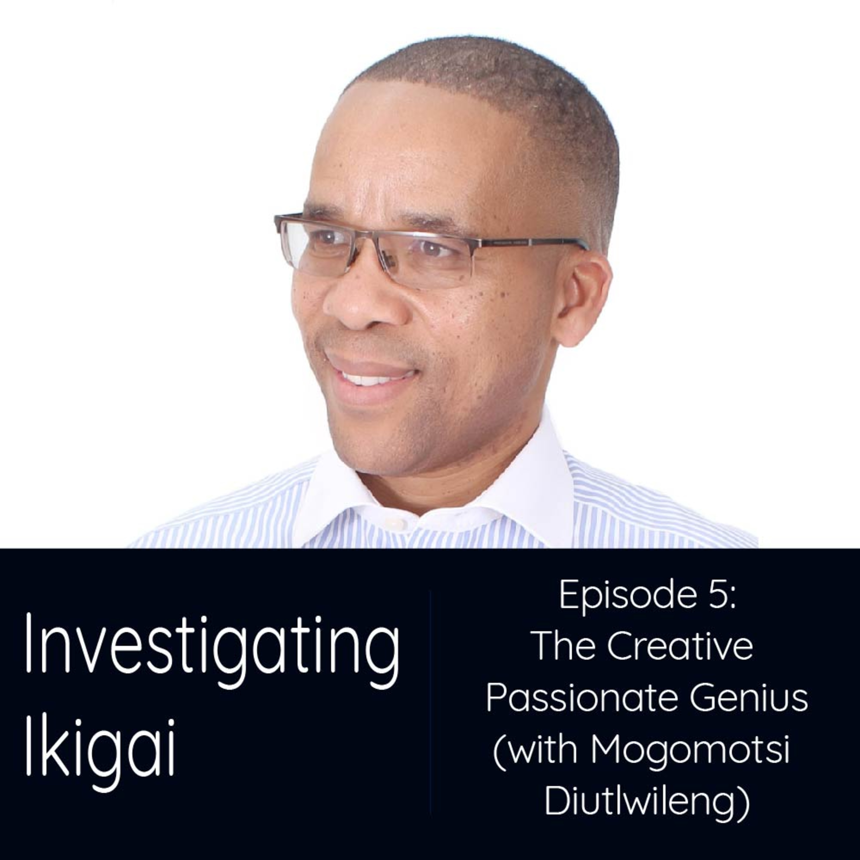 Episode 5 - The Creative Passionate Genius (with Mogomotsi Diutlwileng)