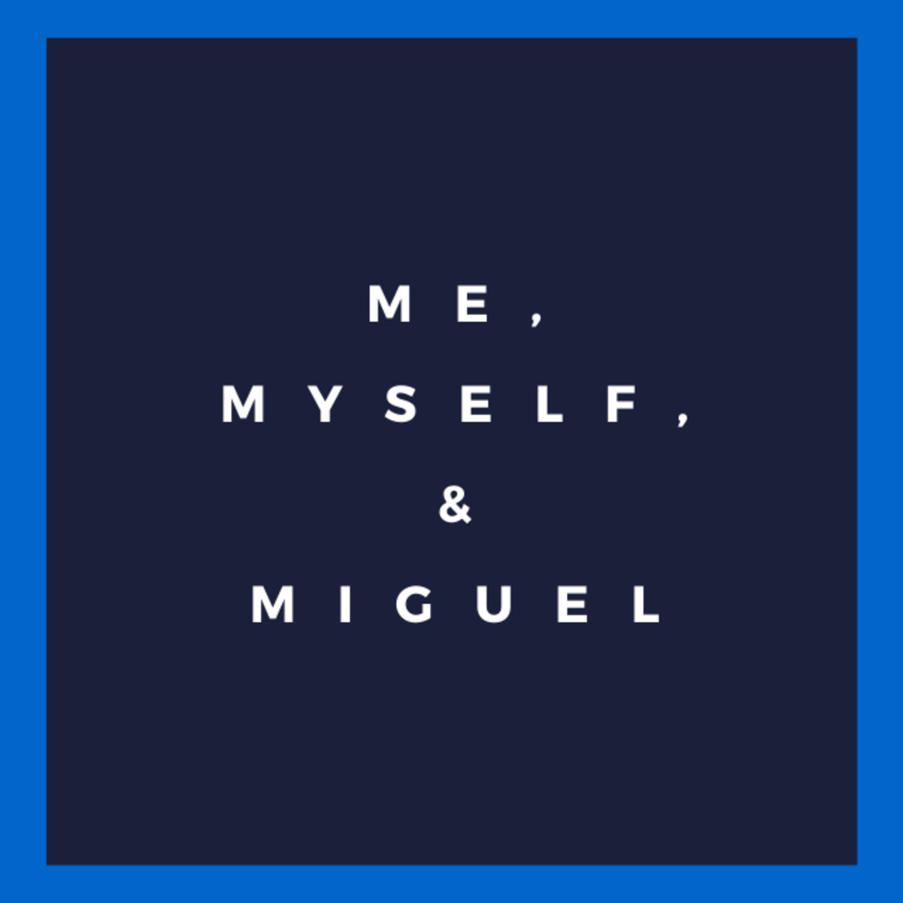 Me, Myself, & Miguel