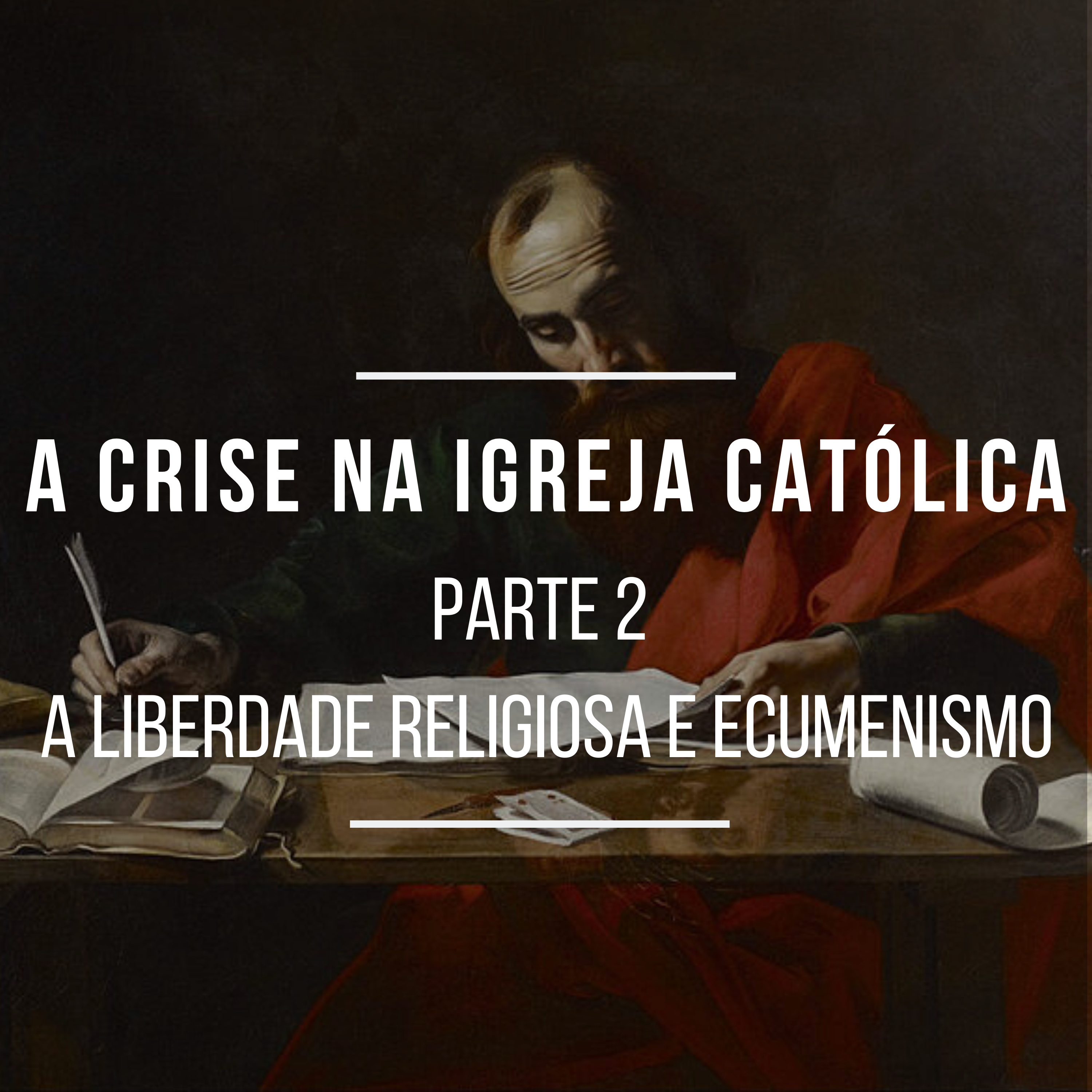 #010 - A Crise na Igreja Católica Parte 2 - A Liberdade Religiosa e o Ecumenismo