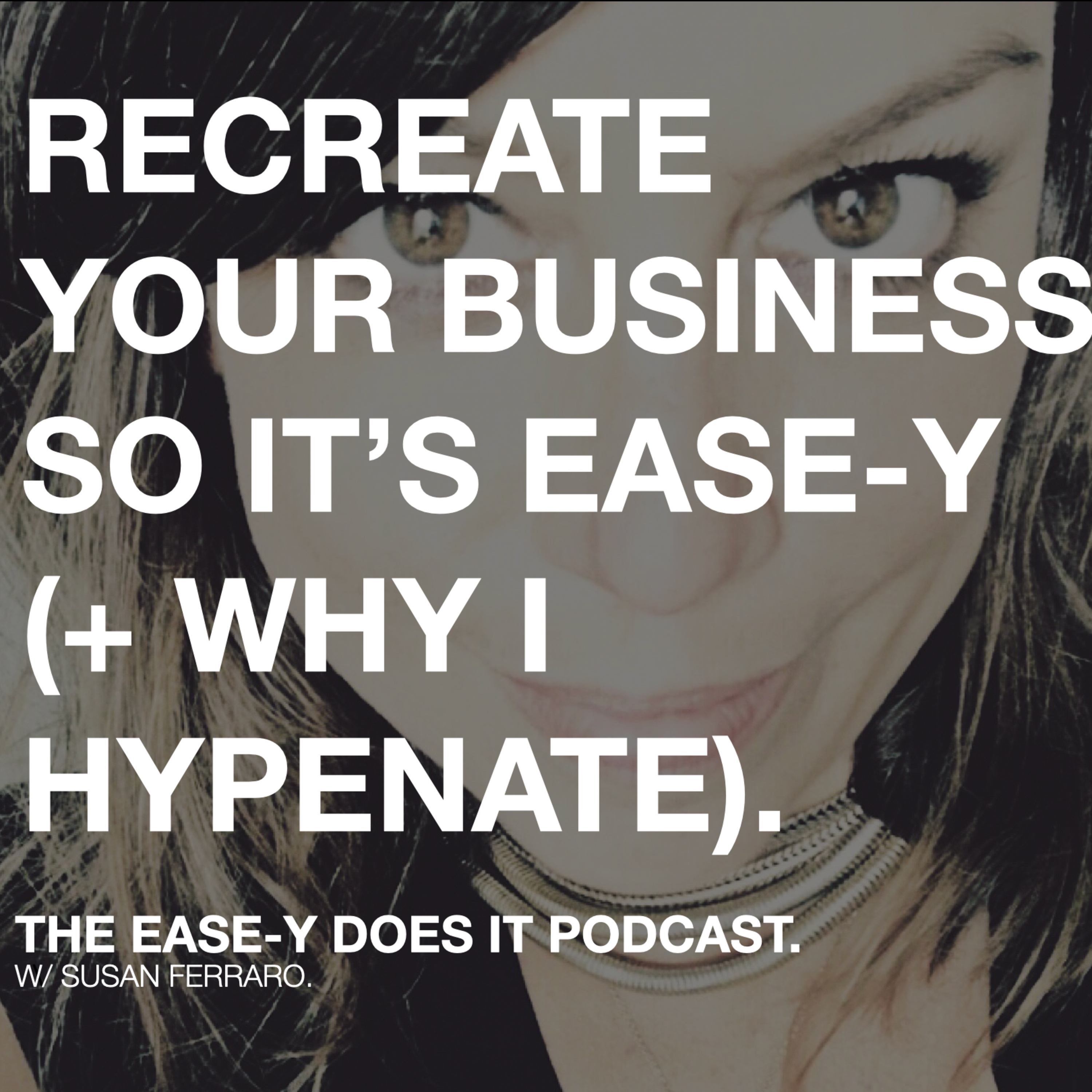 RECREATE YOUR BUSINESS (& LIFE) THAT IT'S EASE-Y (& WHY I HYPHENATE)