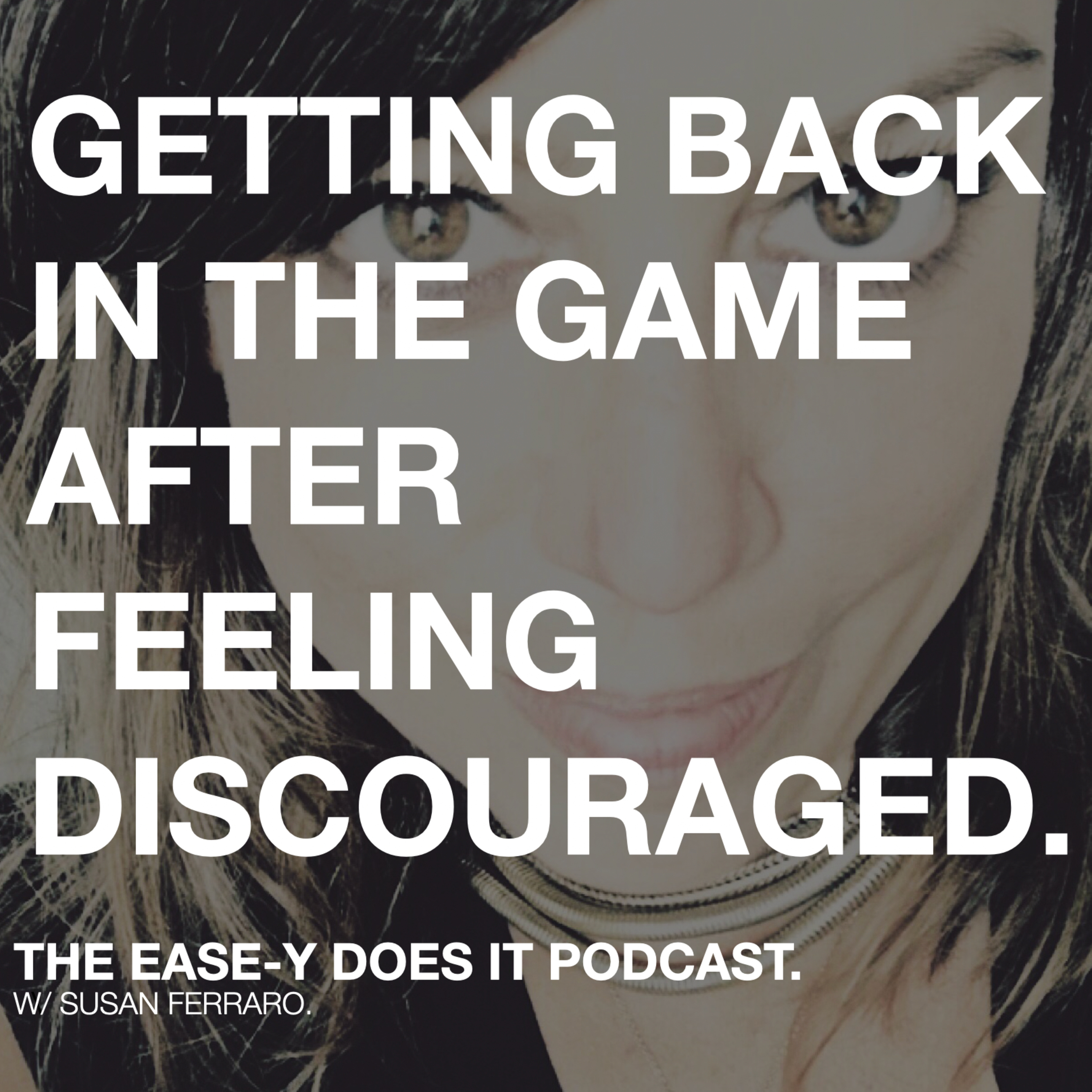 GETTING BACK IN THE GAME AFTER FEELING DISCOURAGED.