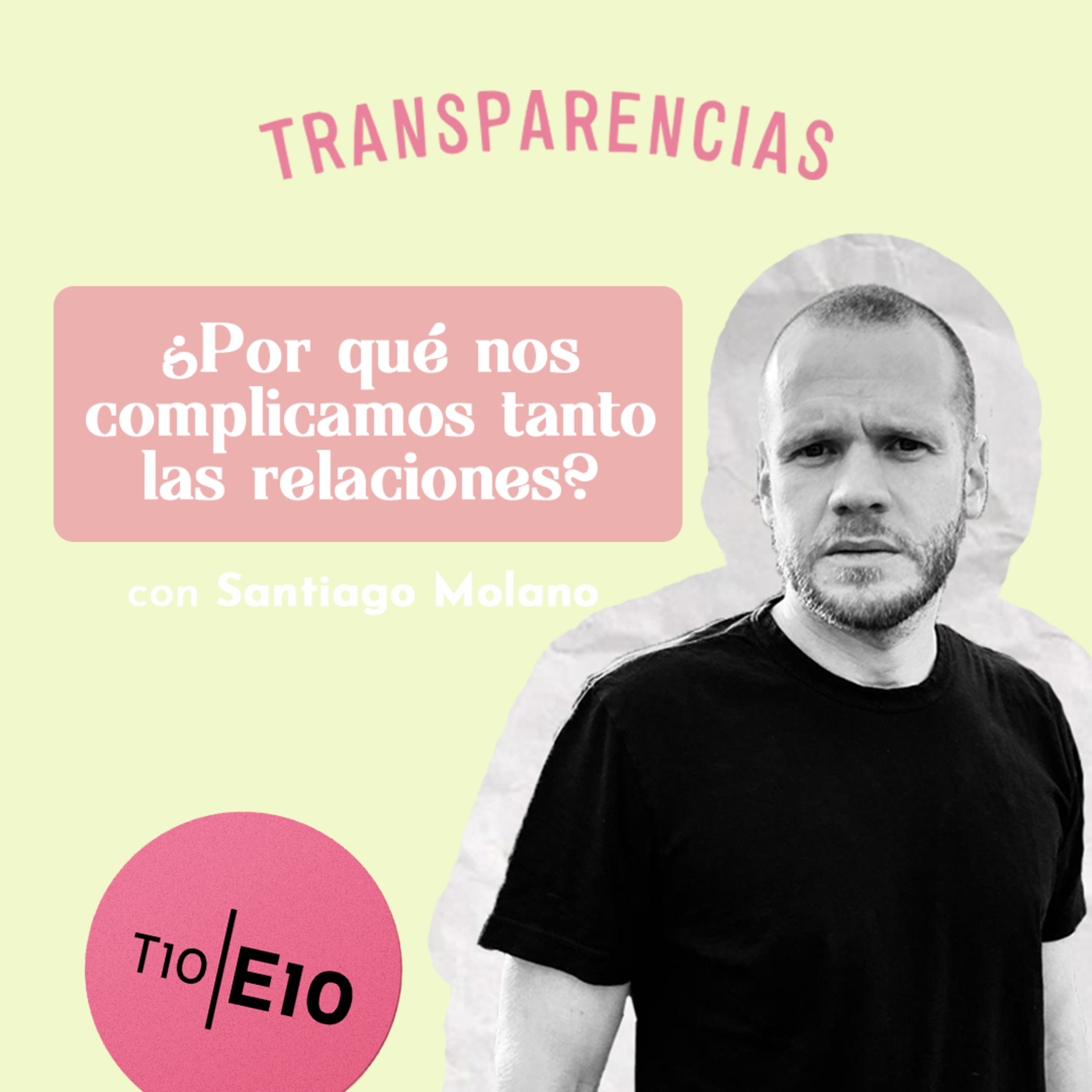 T10 E10 ¿Por qué nos complicamos tanto las relaciones? Con Santiago Molano episode artwork