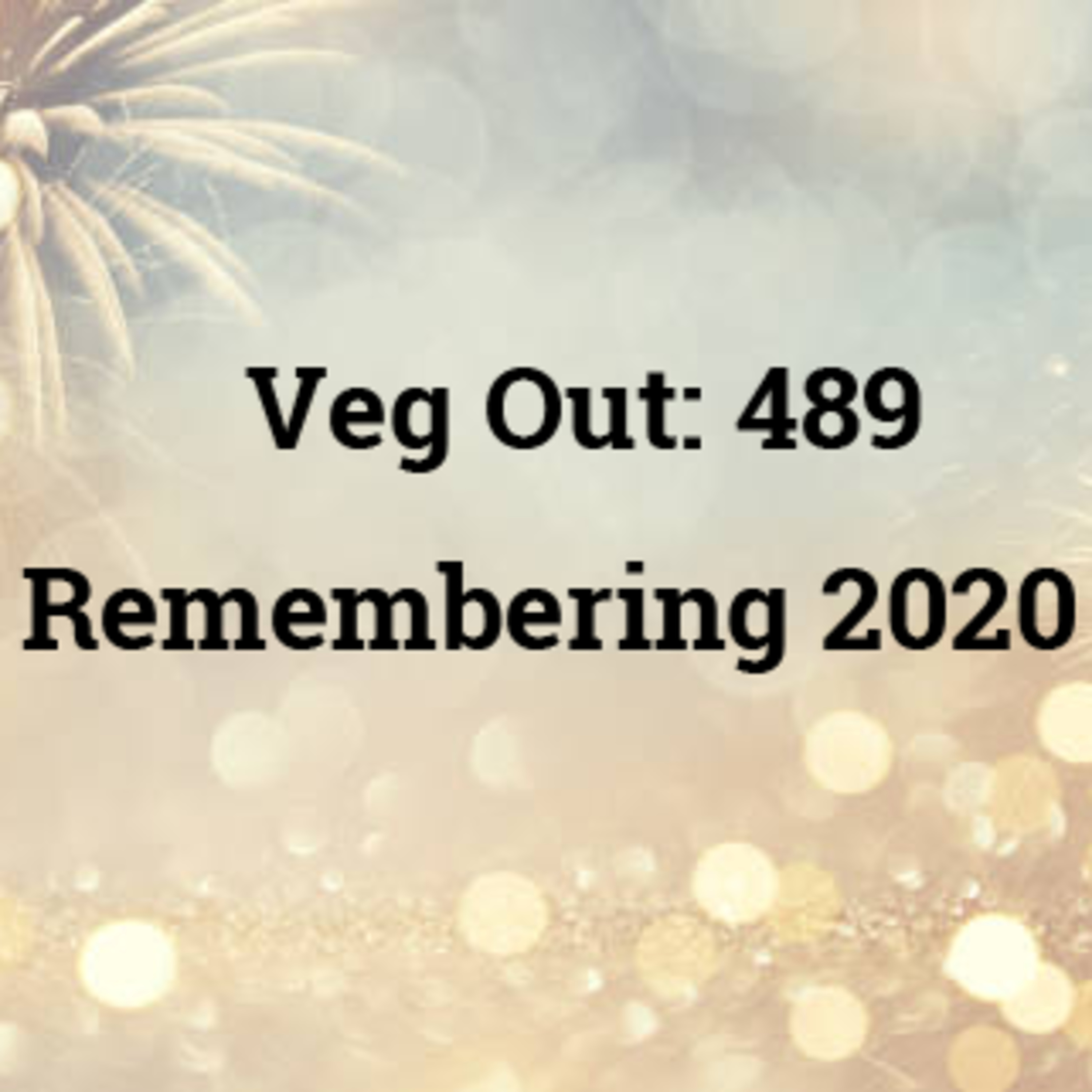 Veg Out 489: Remembering 2020