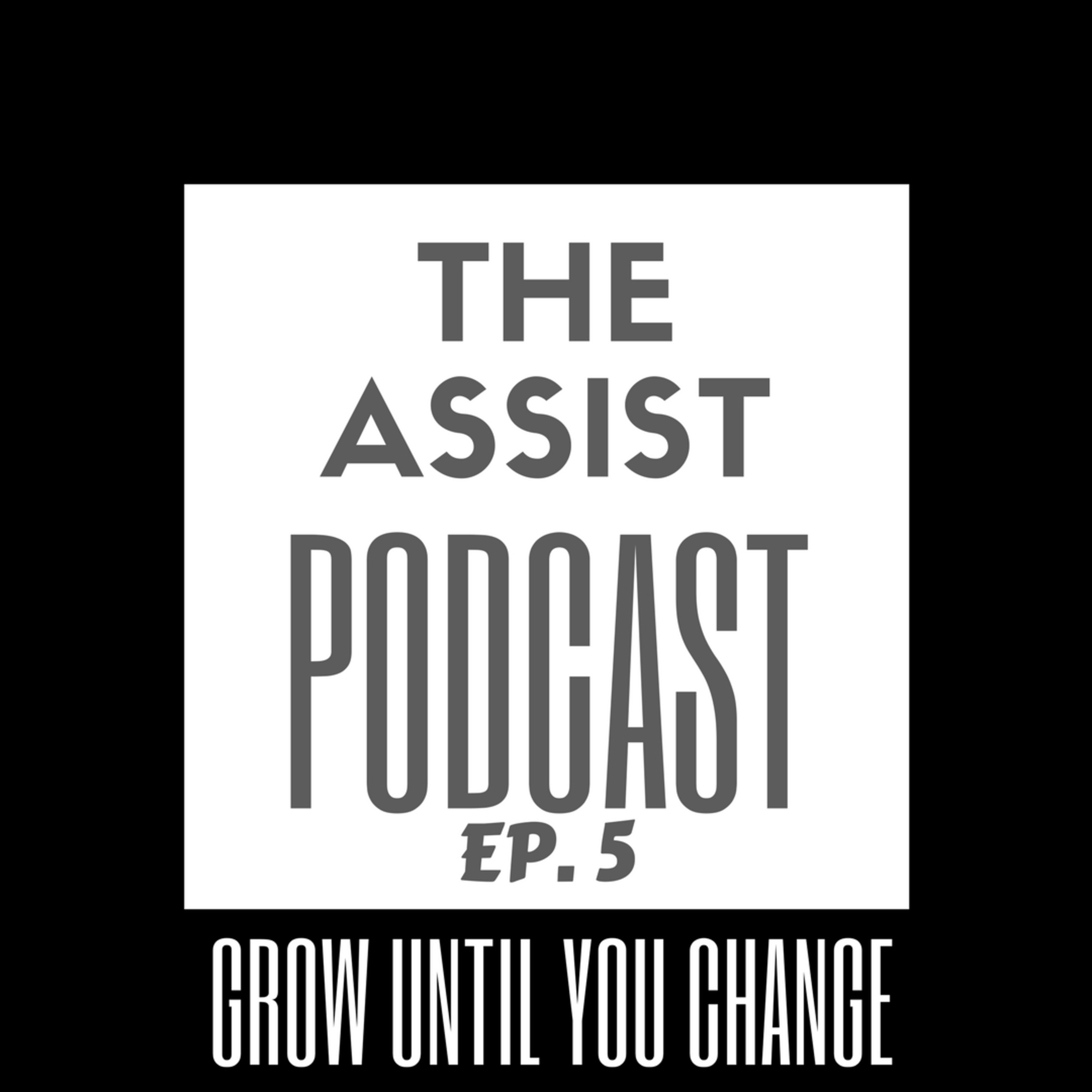 The Assist Podcast 'Grow Until You Change' Episode 5 episode artwork