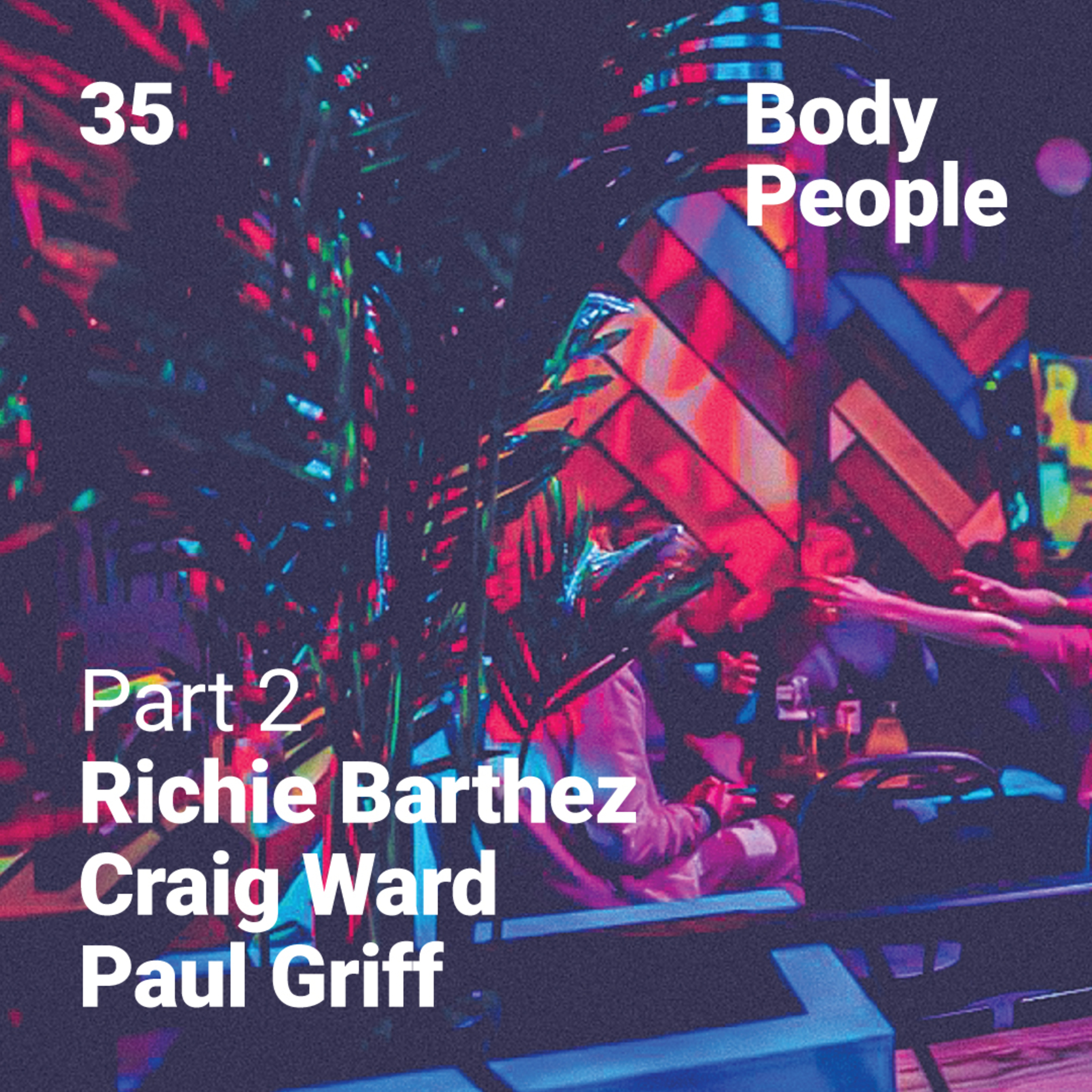 Body People 35 — Richie Barthez, Craig Ward, Paul Griff pt.2 episode artwork