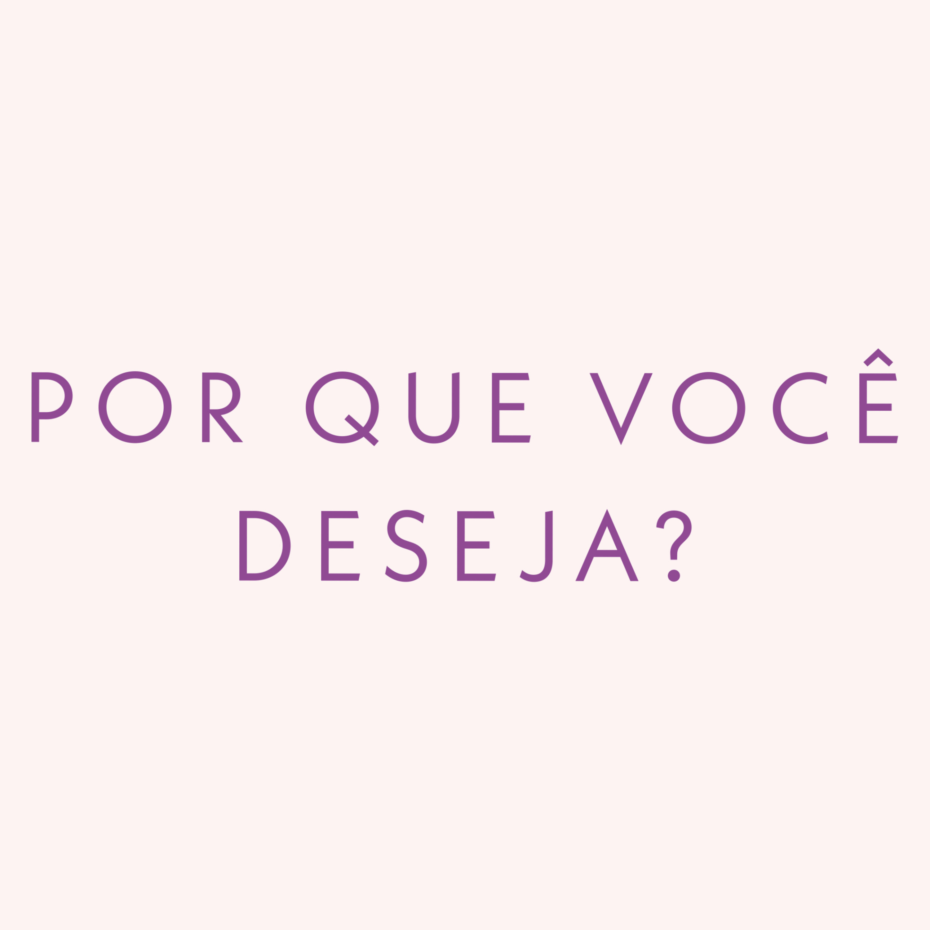 #3 - POR QUE VOCÊ DESEJA?