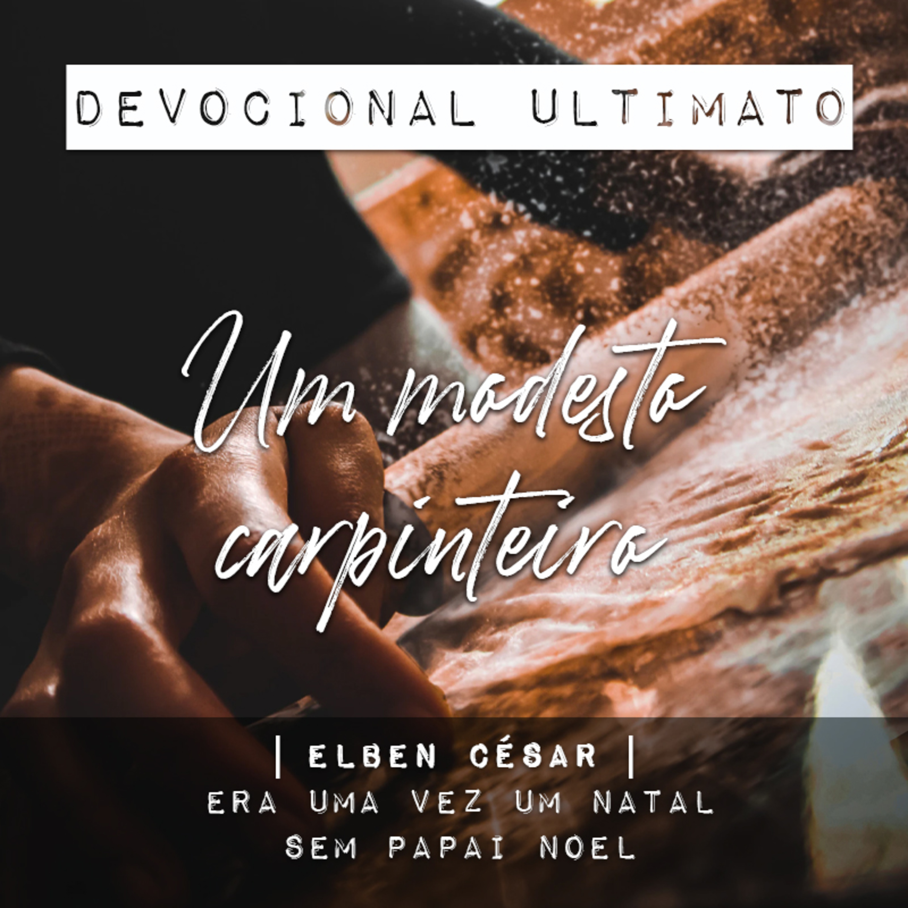 Um modesto carpinteiro - Elben César | Devocional Ultimato