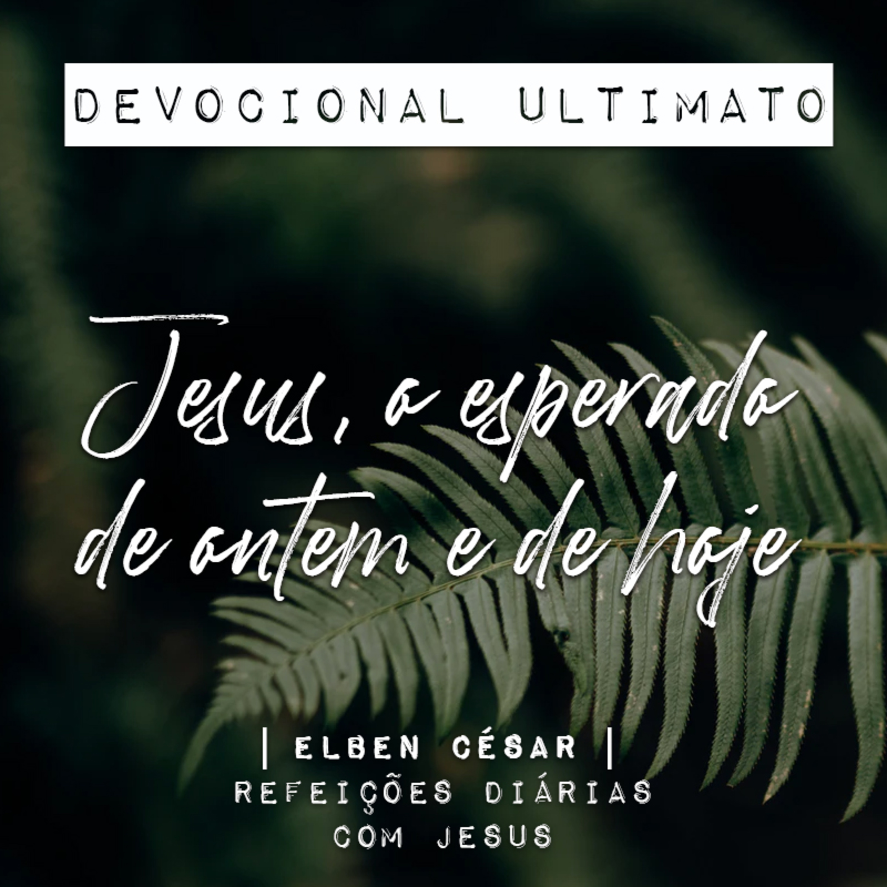 Jesus, o esperado de ontem e de hoje - Elben César | Devocional Ultimato