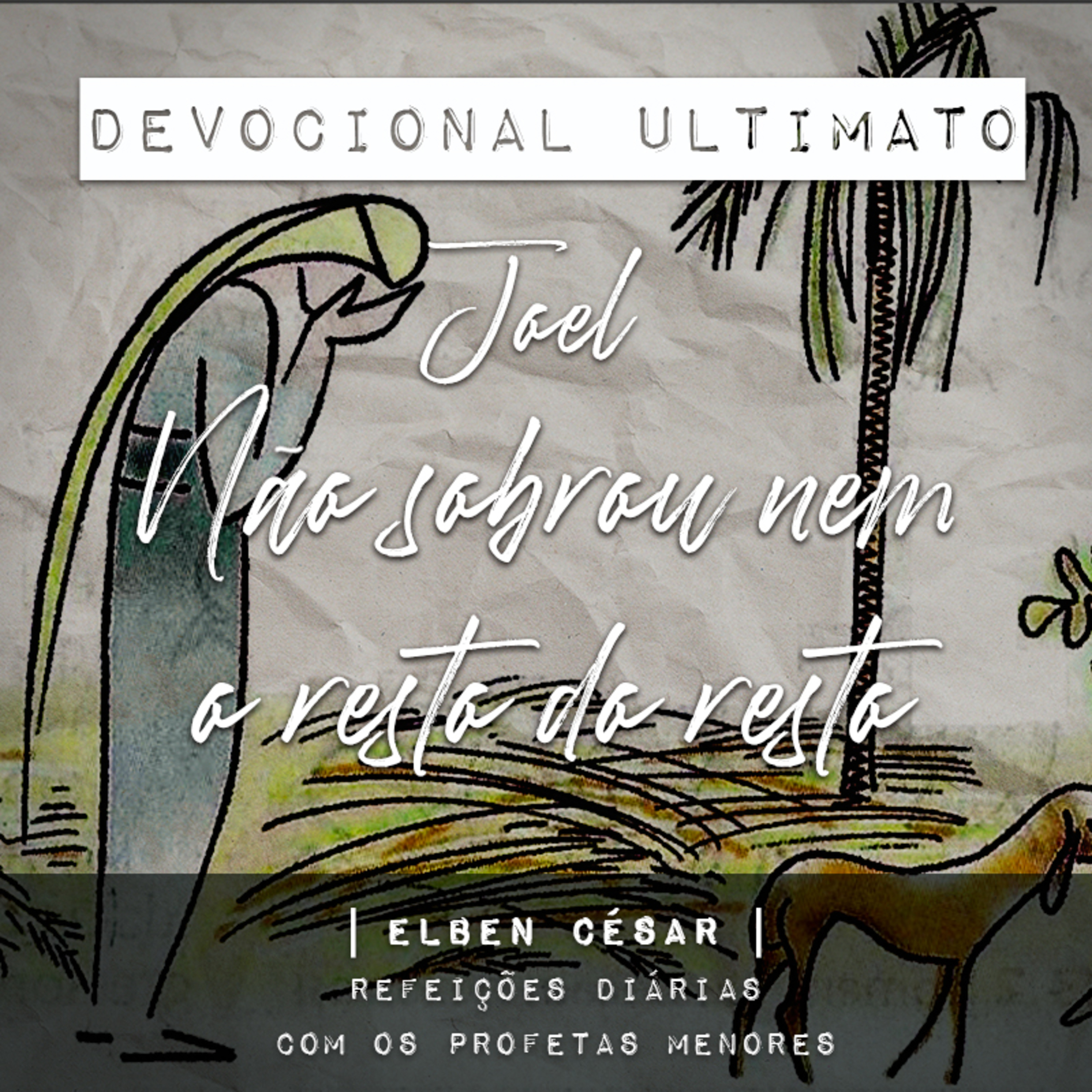 Joel - Elben César | Devocional Ultimato | Refeições Diárias com os Profetas Menores