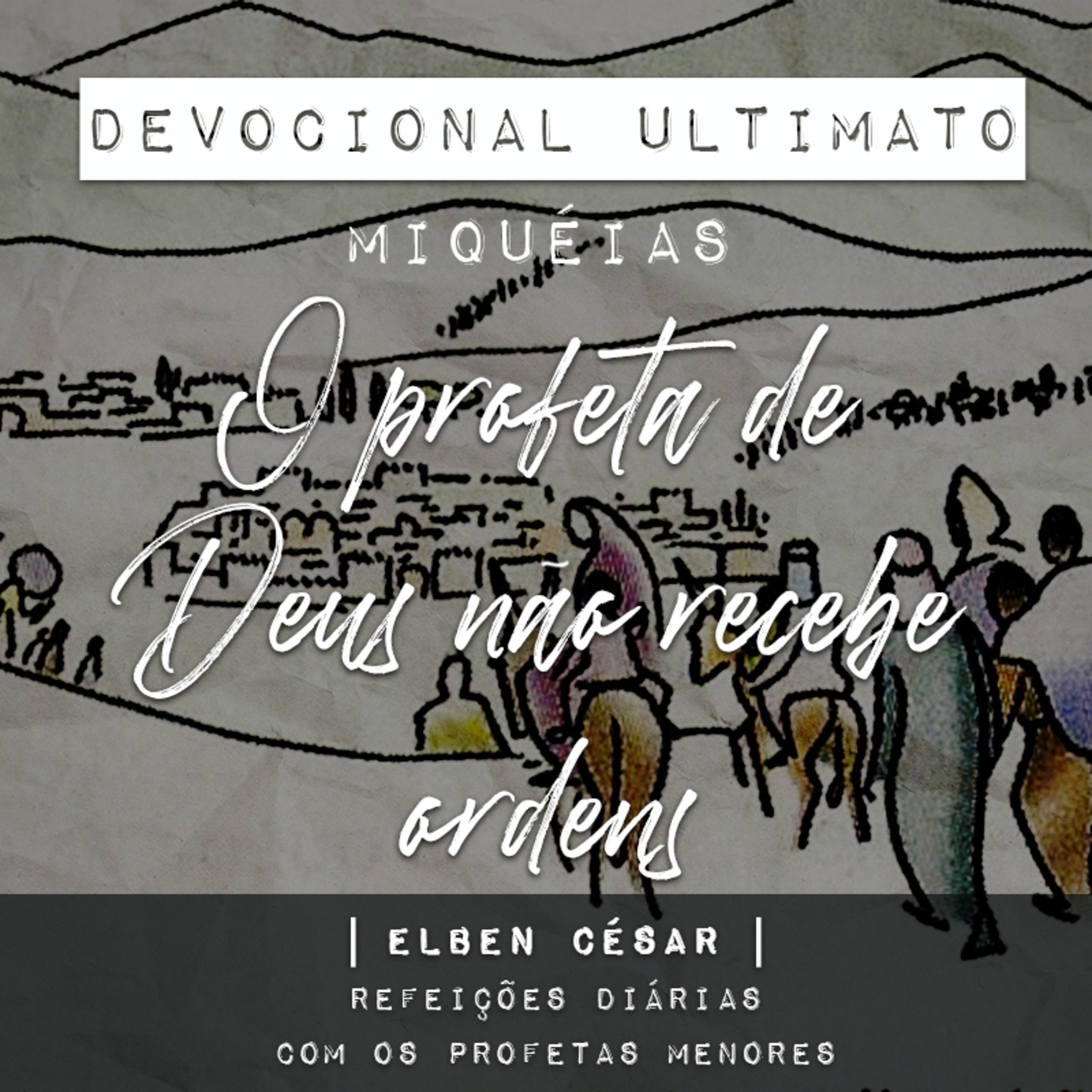 Miqueias - Elben César | Devocional Ultimato | Refeições Diárias com os Profetas Menores