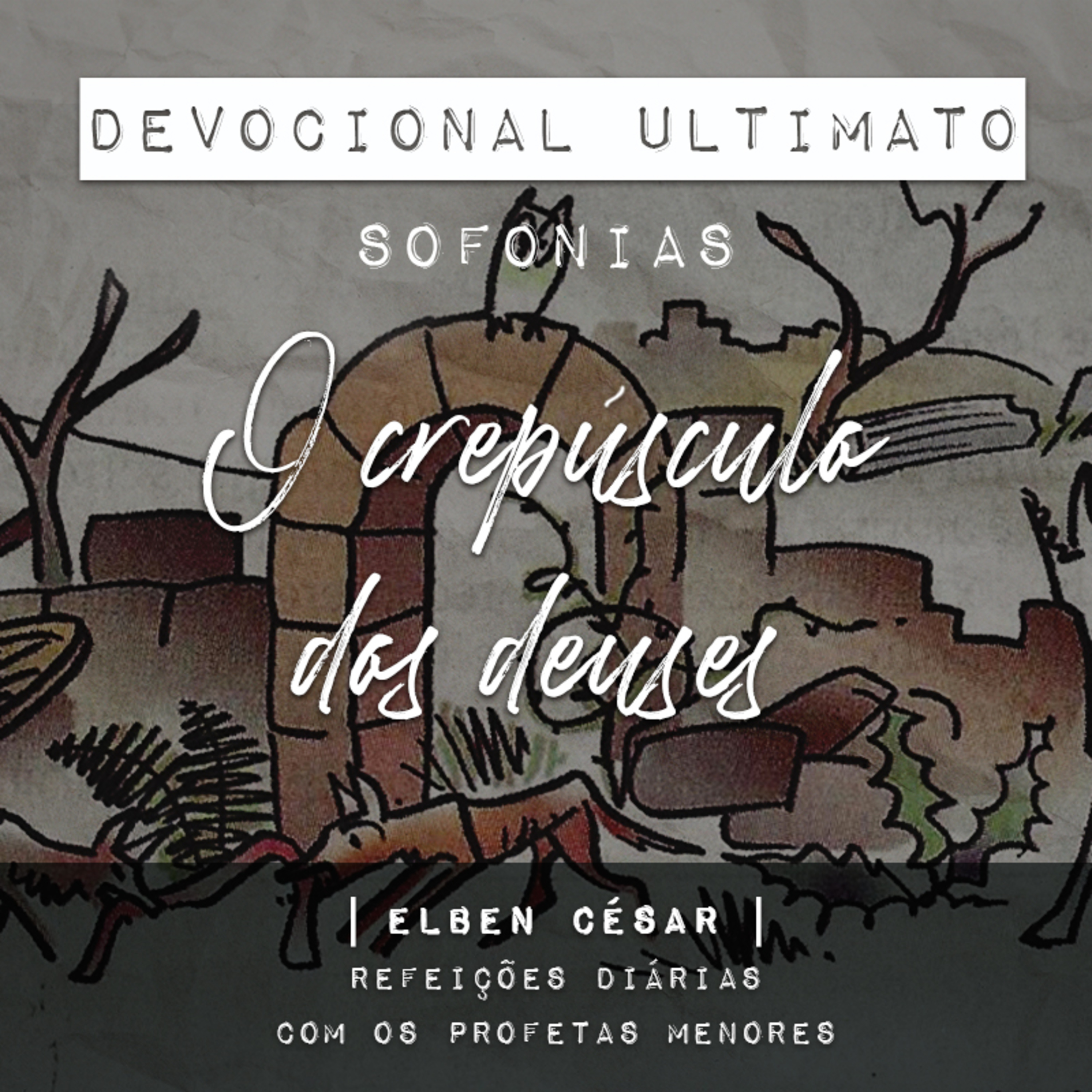 Sofonias - Elben César | Devocional Ultimato | Refeições Diárias com os Profetas Menores