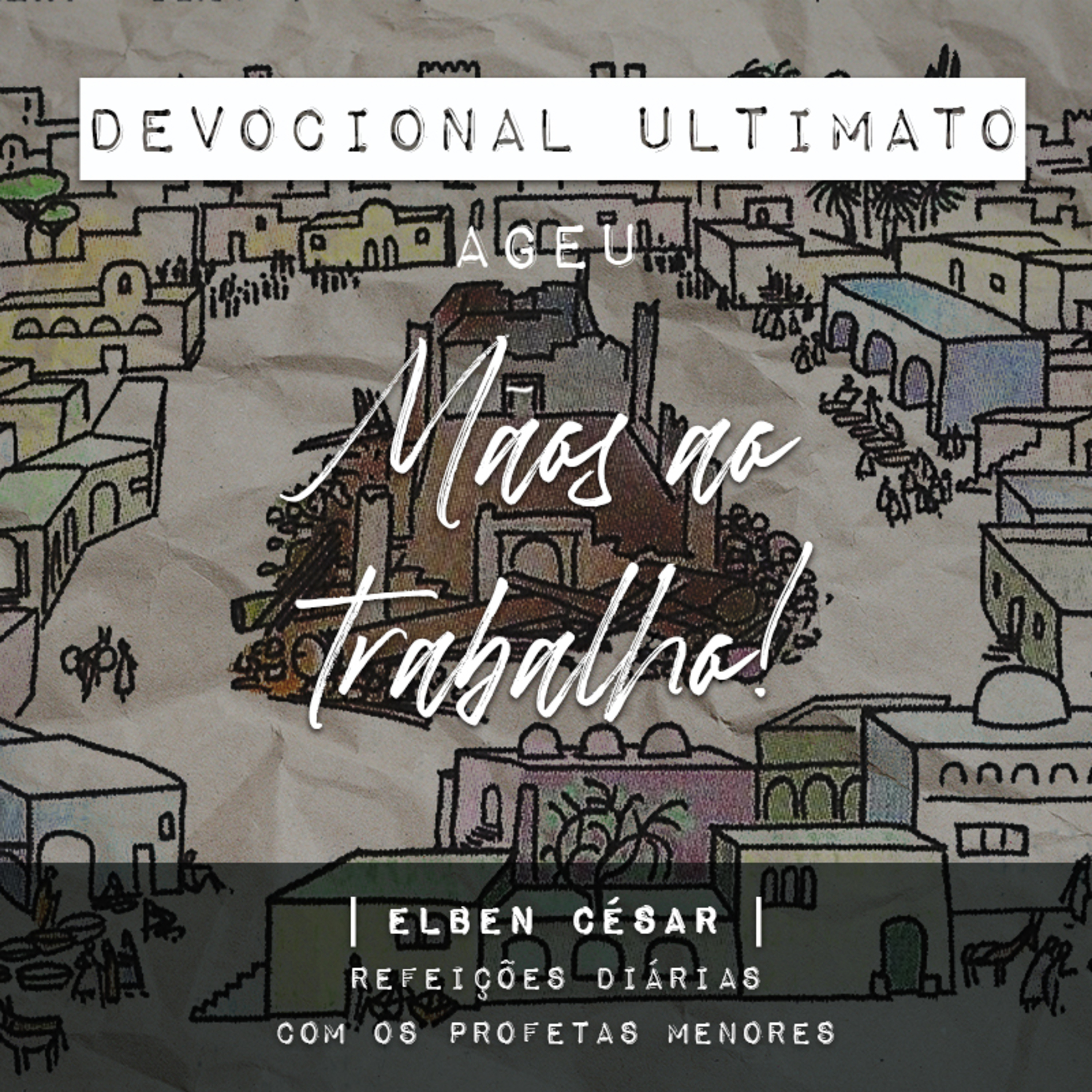 Ageu - Elben César | Devocional Ultimato | Refeições Diárias com os Profetas Menores