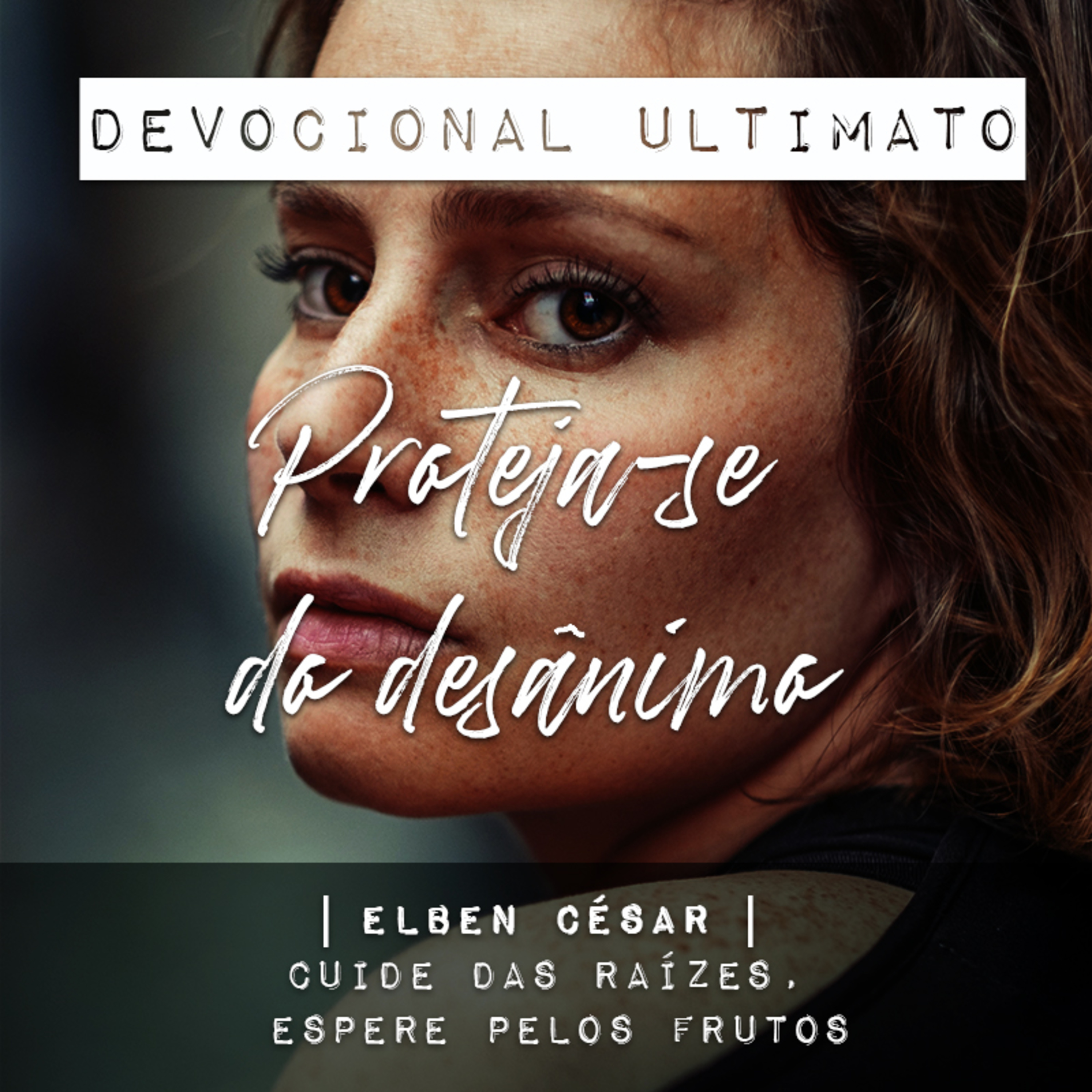 Proteja-se do desânimo - Elben César | Devocional Ultimato