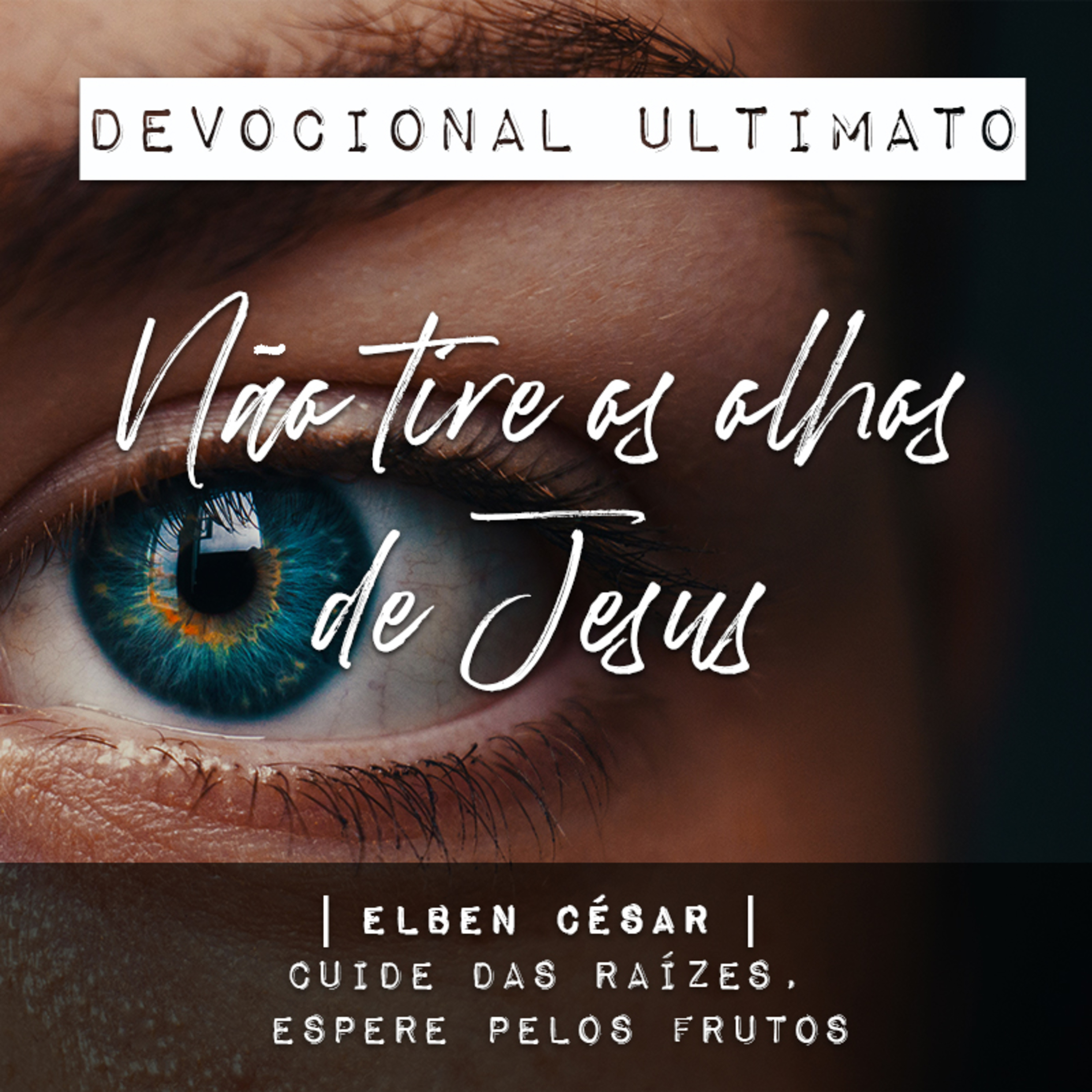 Não tire os olhos de Jesus - Elben César | Devocional Ultimato