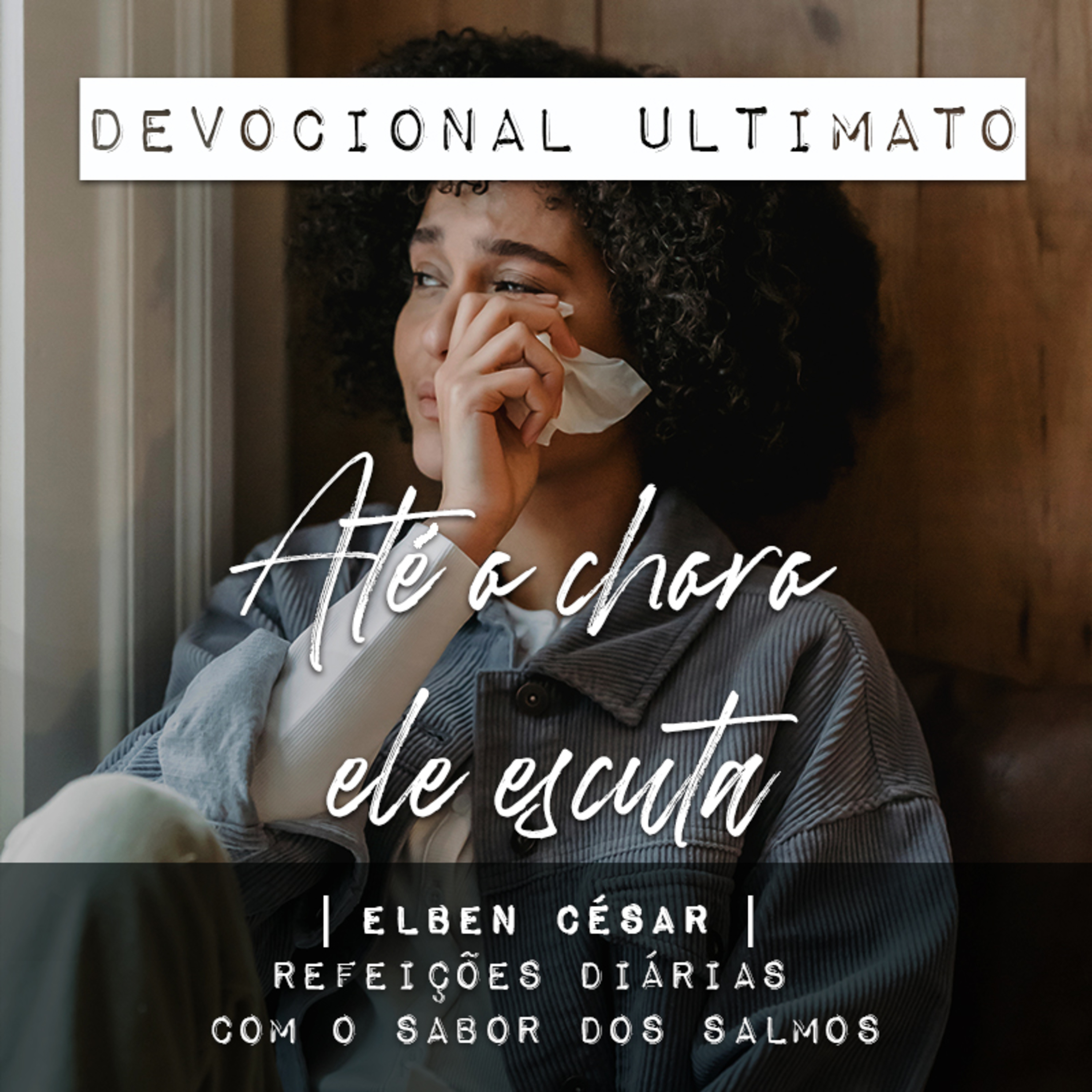 Até o choro ele escuta - Elben César | Devocional Ultimato