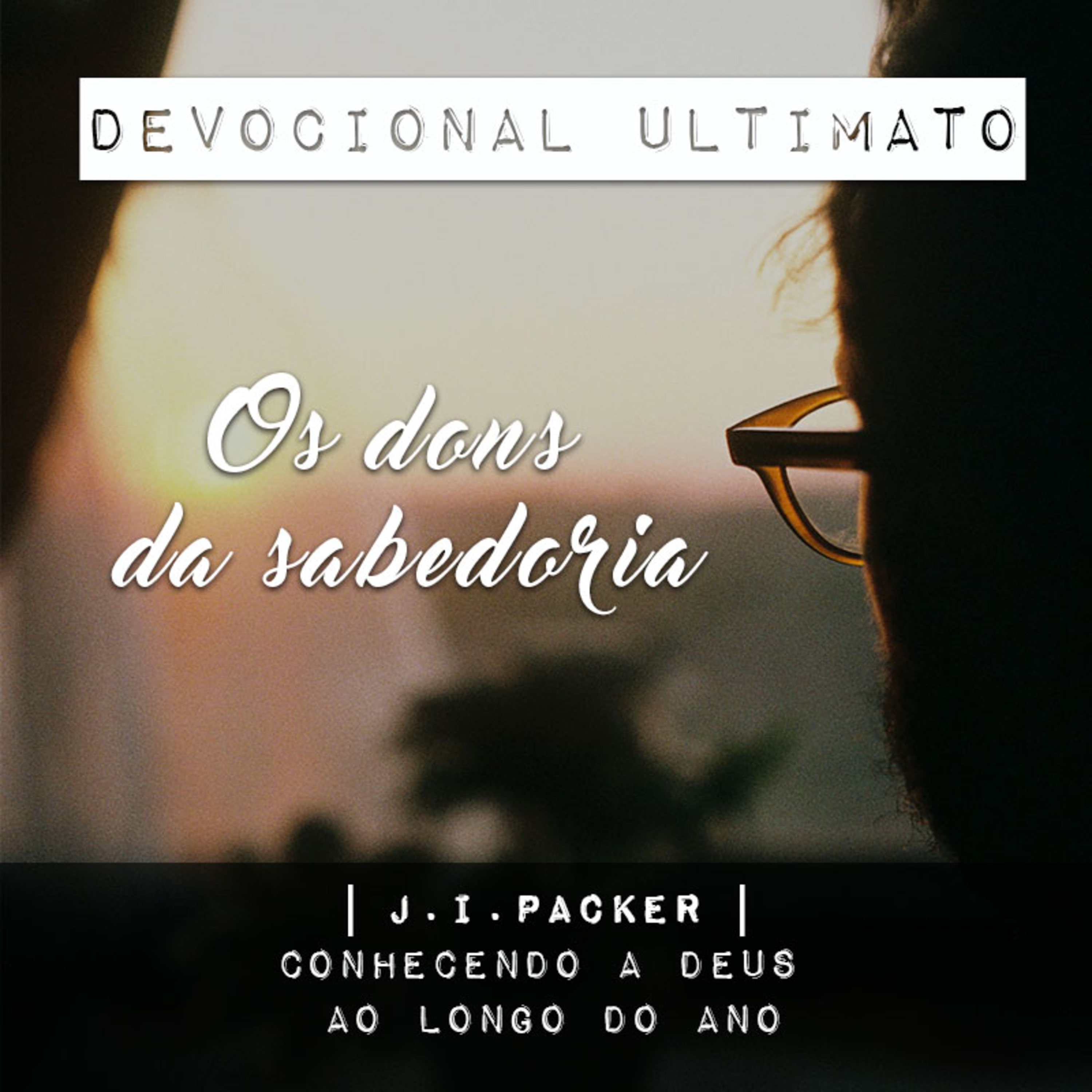 Os dons da sabedoria - J.I.Packer | Devocional Ultimato