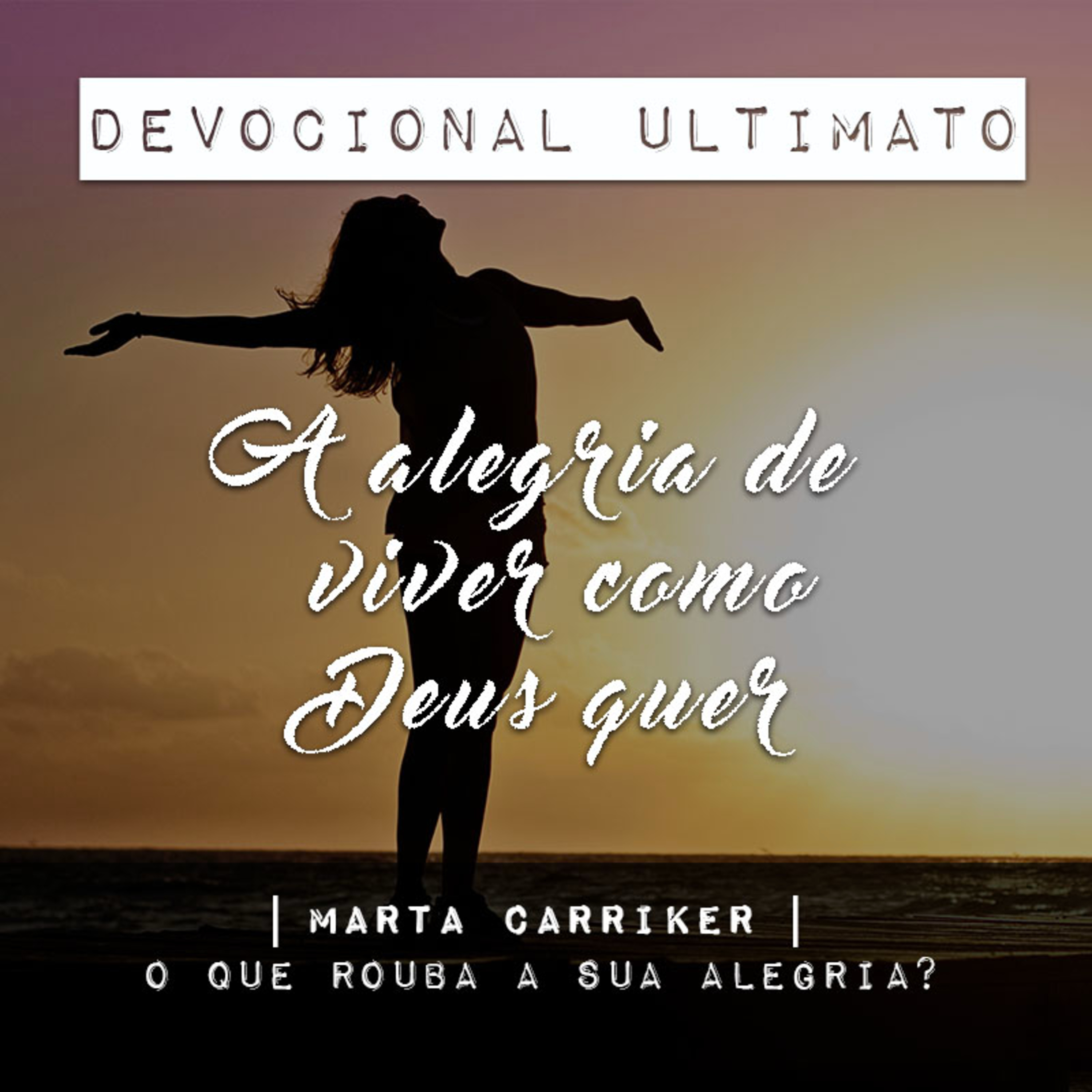 A alegria de viver como Deus quer - Marta Carriker | Devocional Ultimato