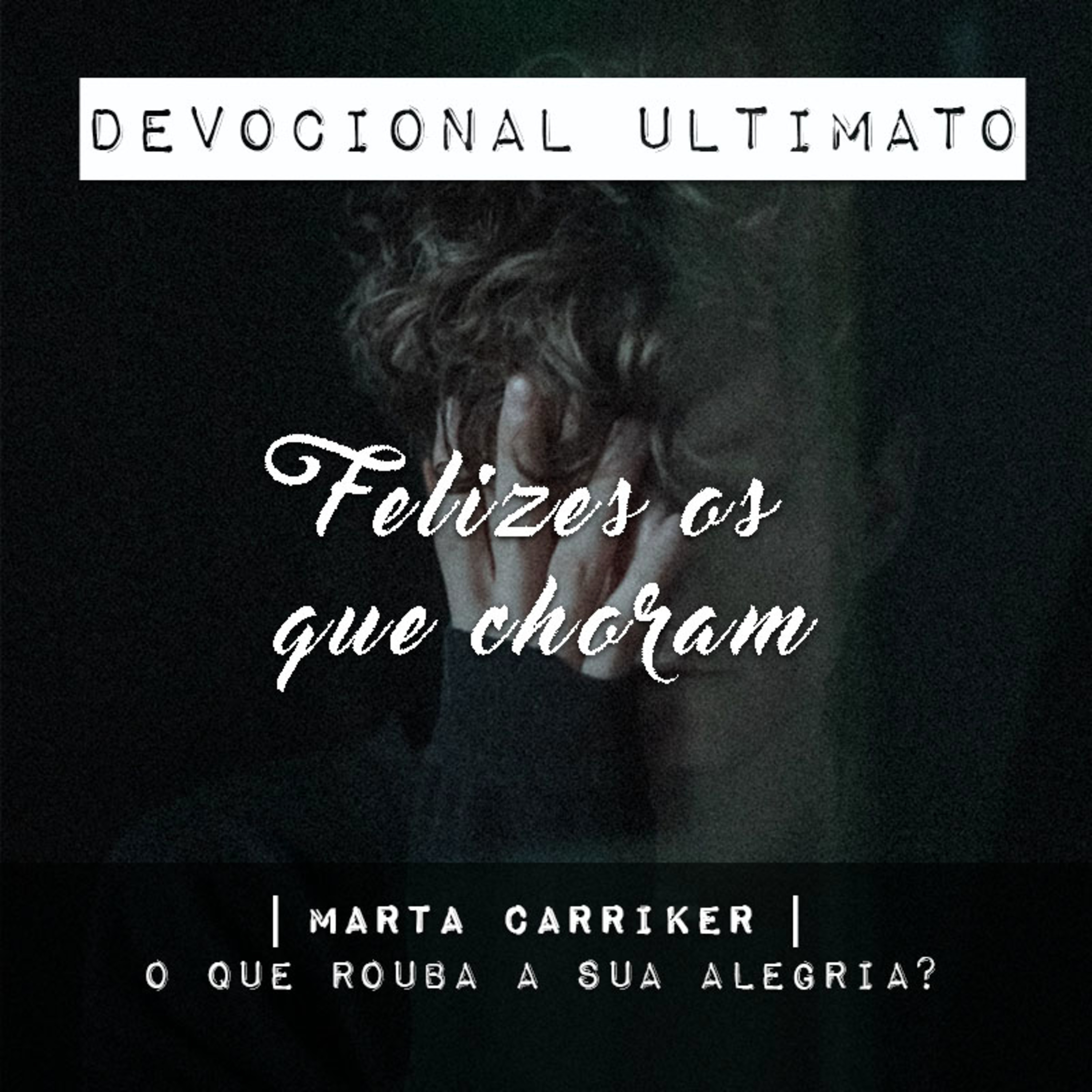 Felizes os que choram - Marta Carriker | Devocional Ultimato