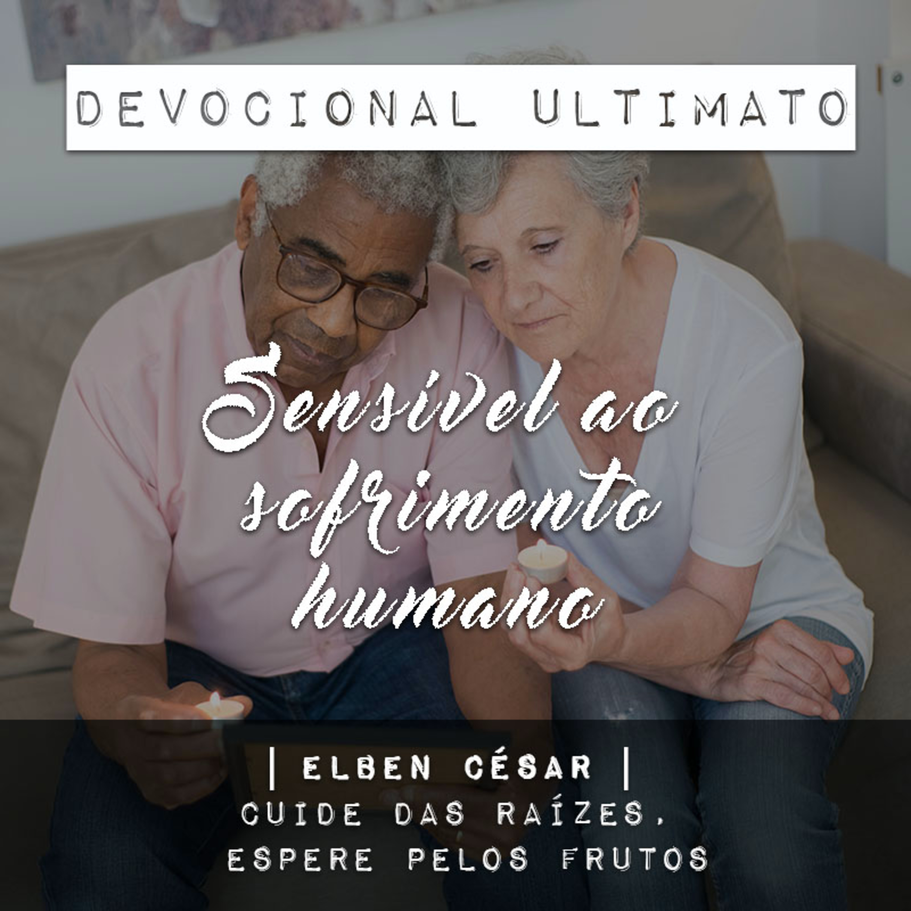 Sensível ao sofrimento humano - Elben César | Devocional Ultimato