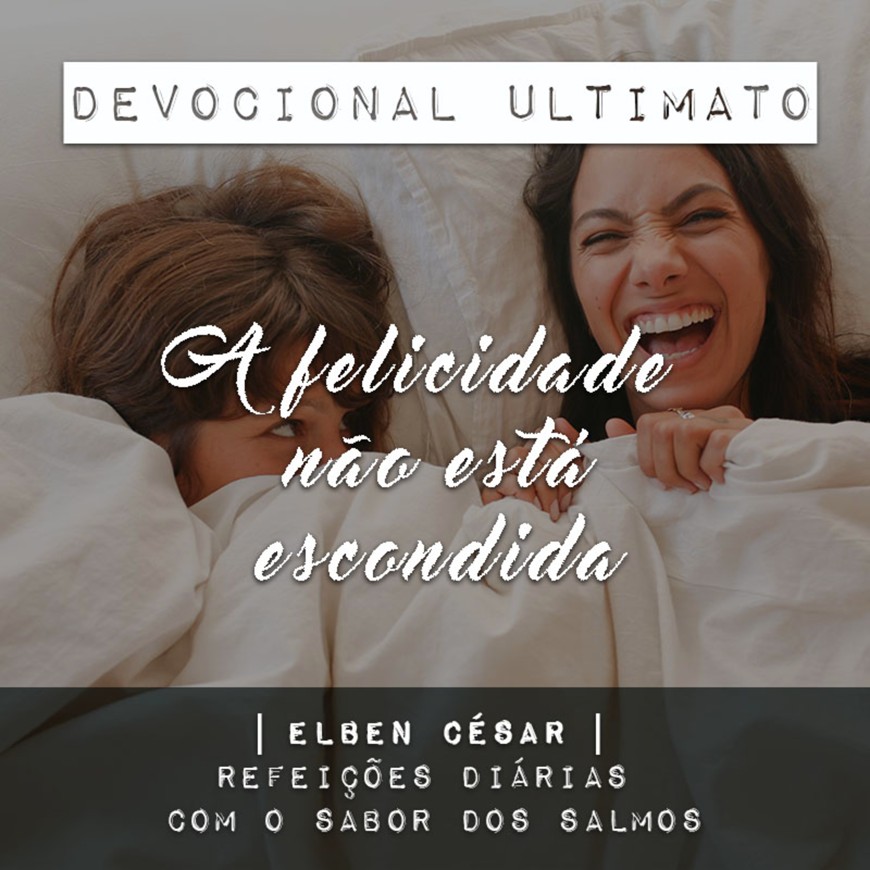 A felicidade não está escondida - Elben César | Devocional Ultimato