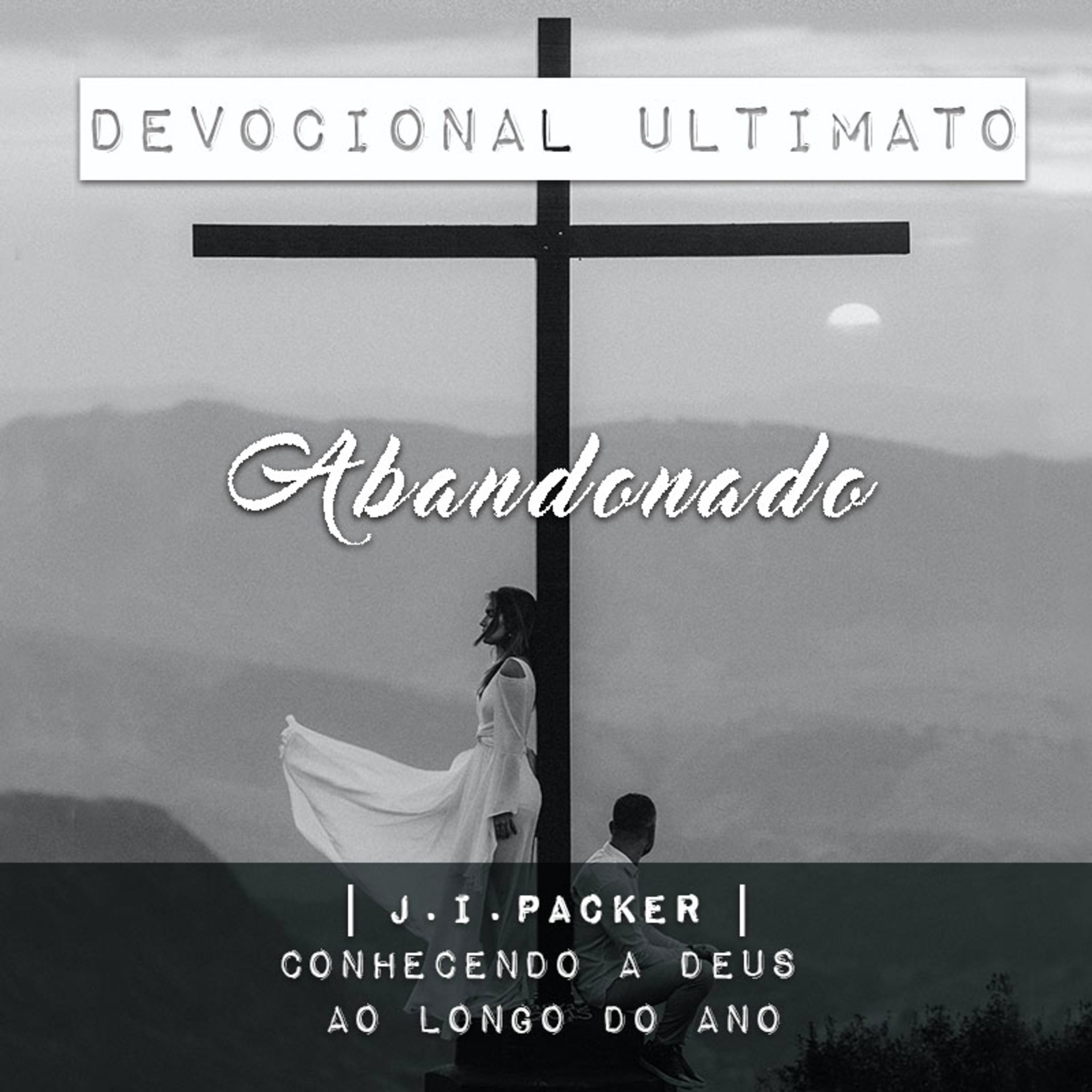 Abandonado - J.I.Packer | Devocional Ultimato
