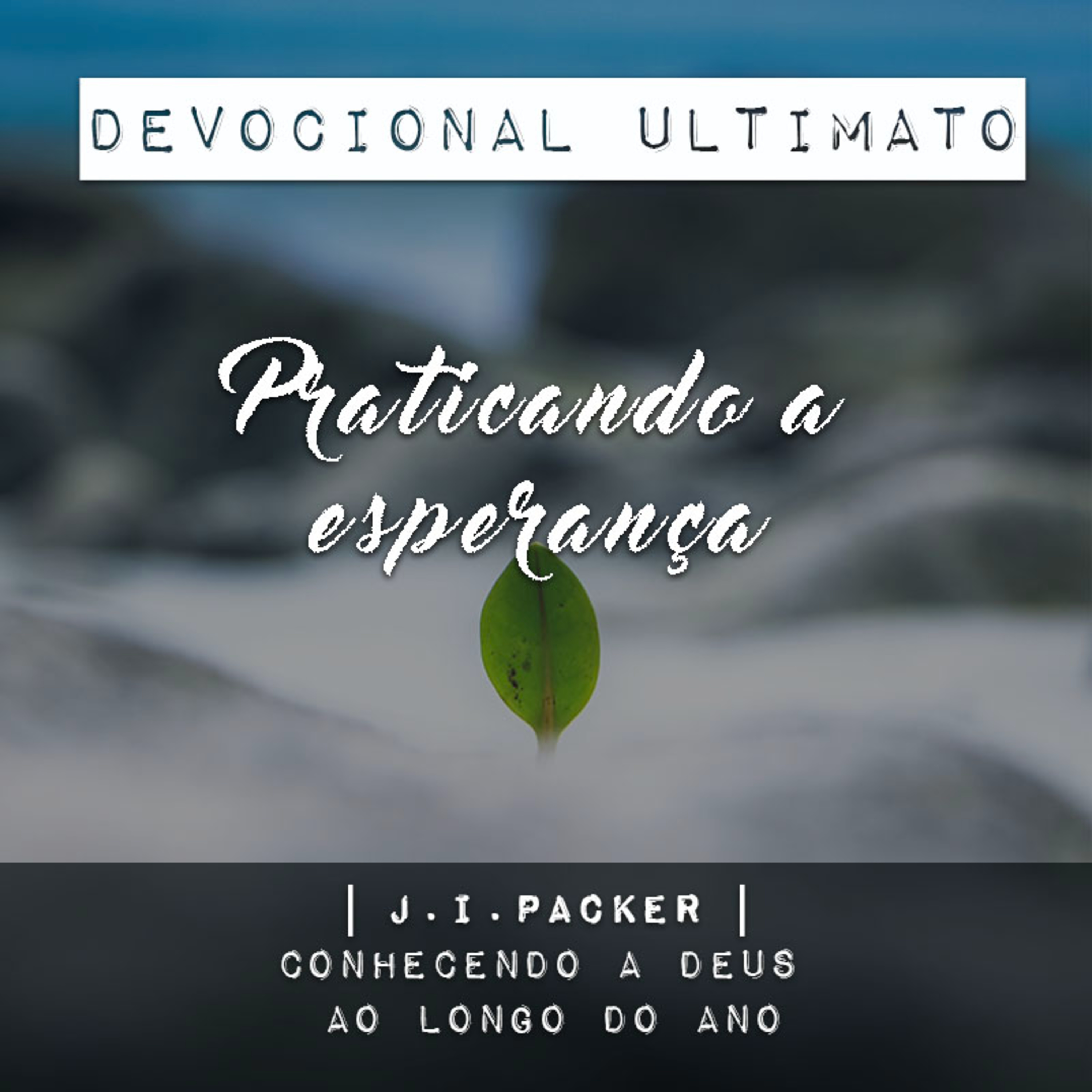 Praticando a esperança - J.I.Packer | Devocional Ultimato
