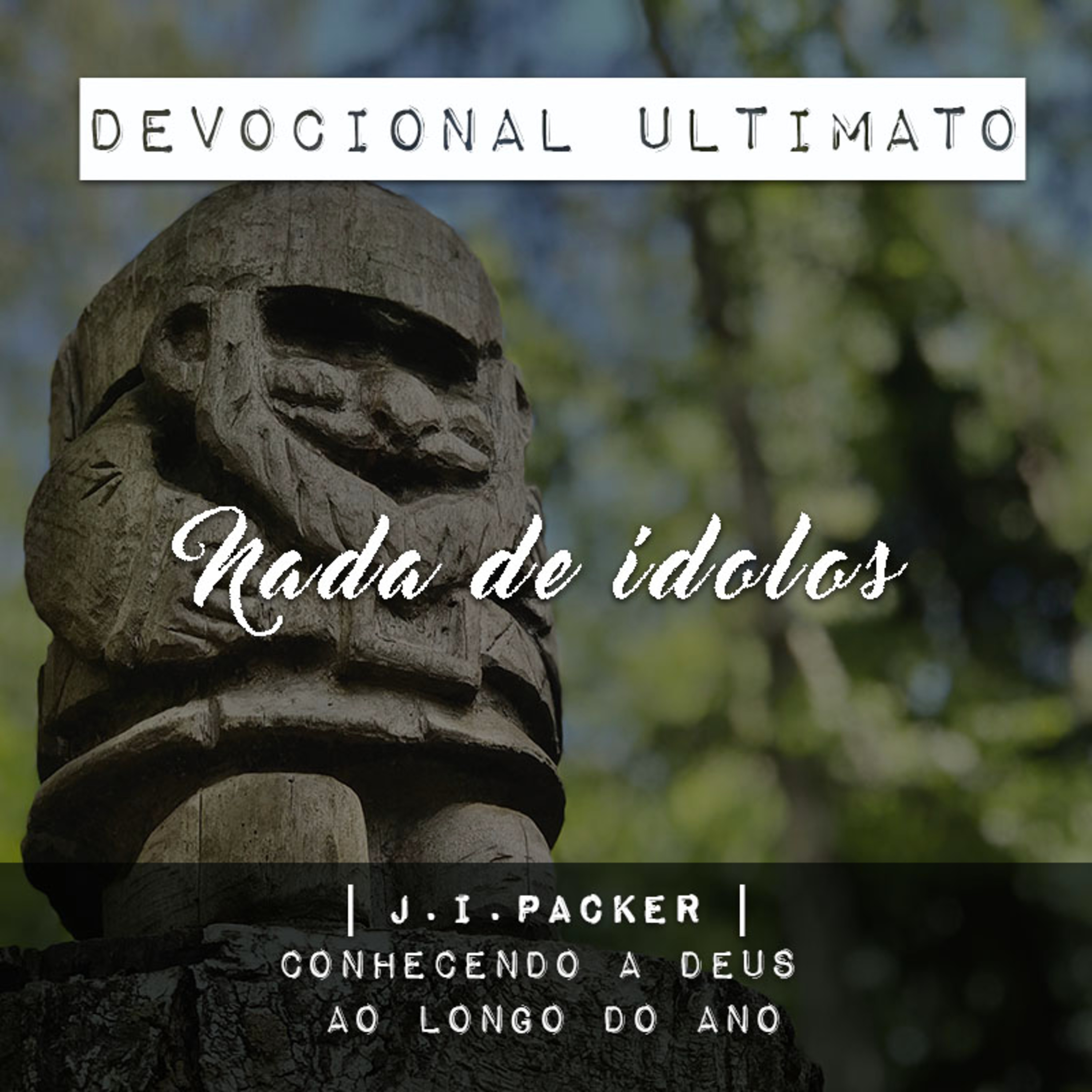 Nada de ídolos - J.I.Packer | Devocional Ultimato
