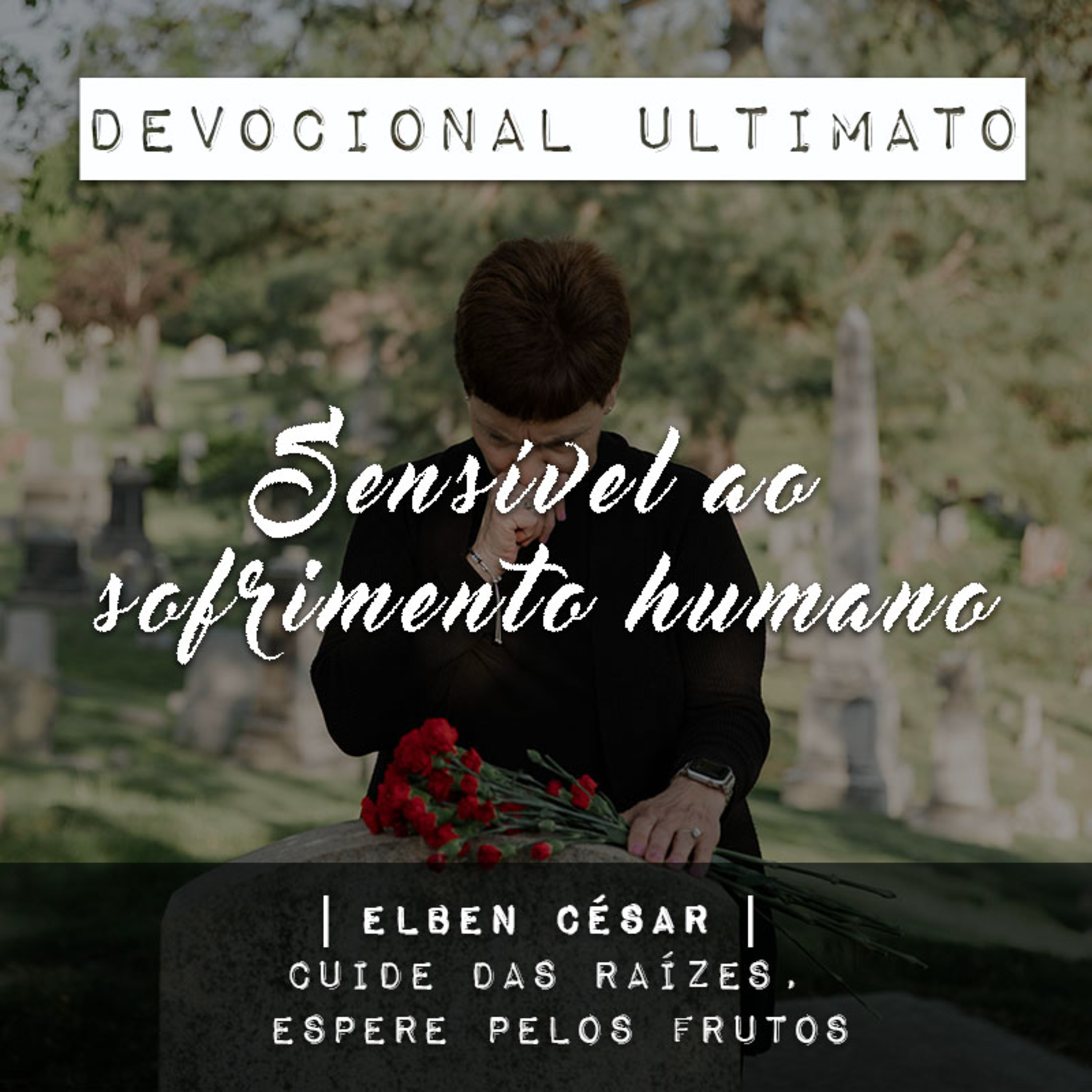 Sensível ao sofrimento humano - Elben César | Devocional Ultimato