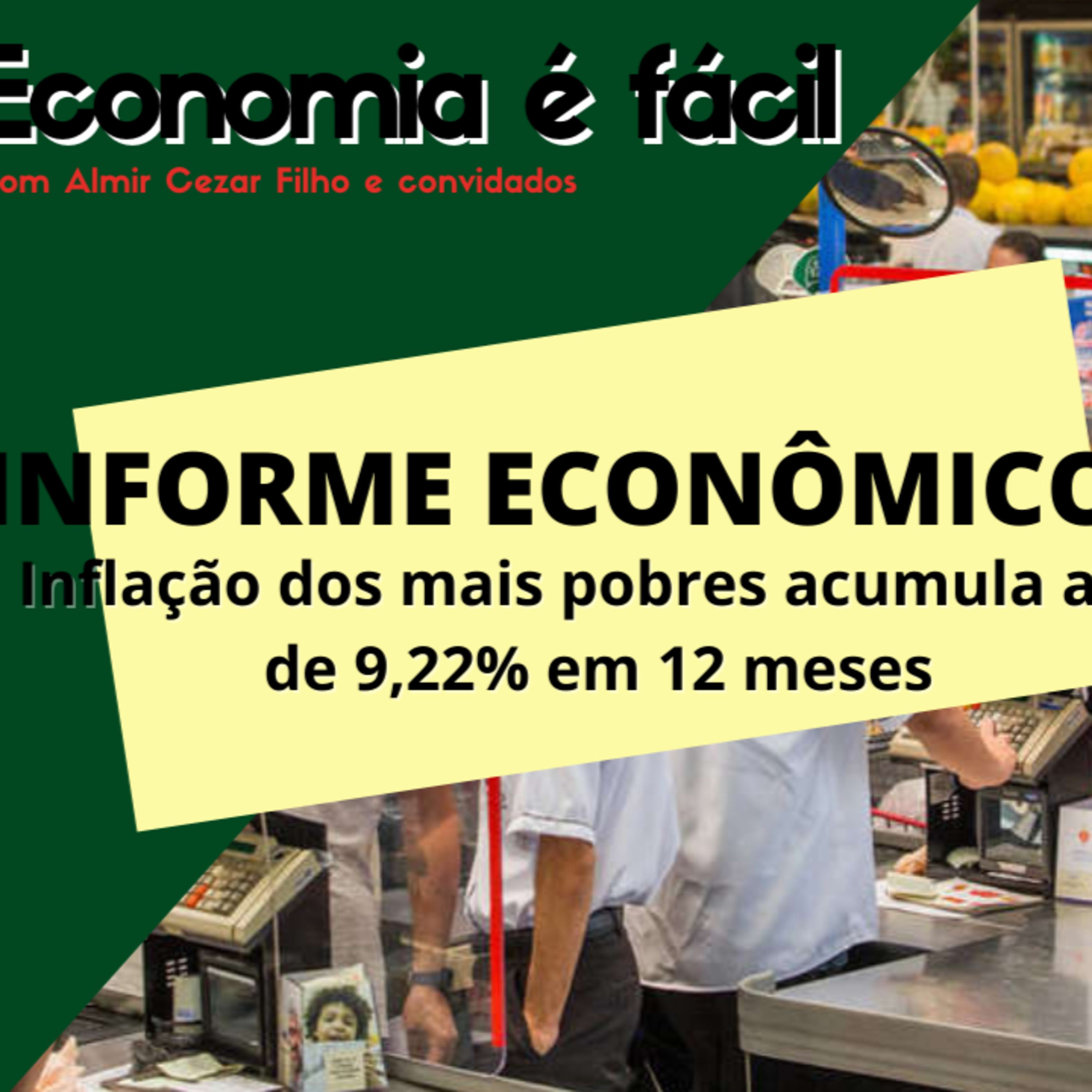Inflação dos mais pobres acumula alta de 9,22% em 12 meses | INFORME ECONÔMICO Nº 3 | Economia É Fácil (08/07) episode artwork