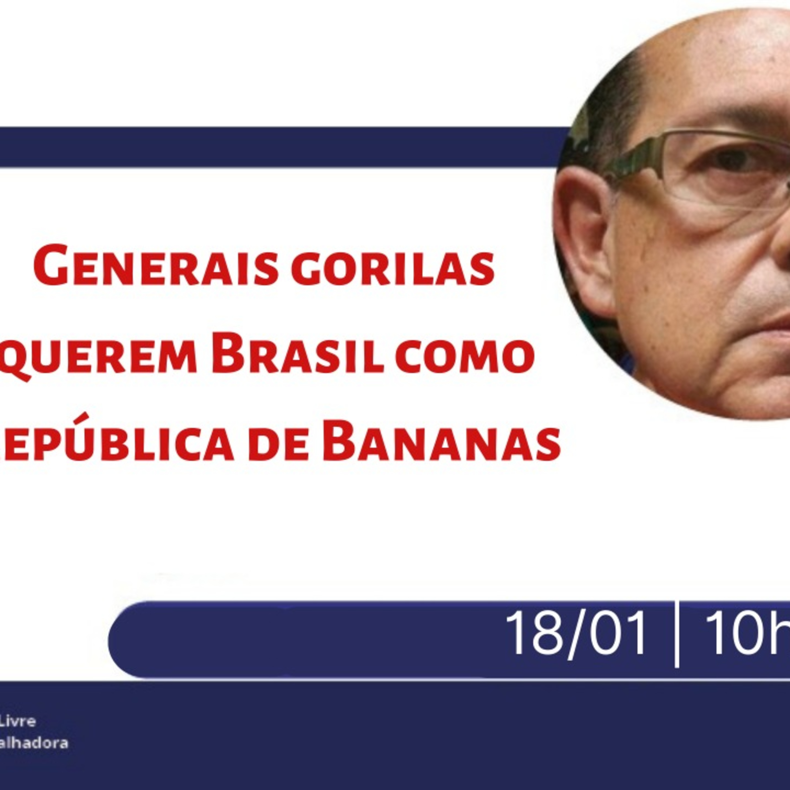 OPINIÃO - GENERAIS GORILAS QUEREM BRASIL COMO REPÚBLICA DE BANANAS (18/01) episode artwork