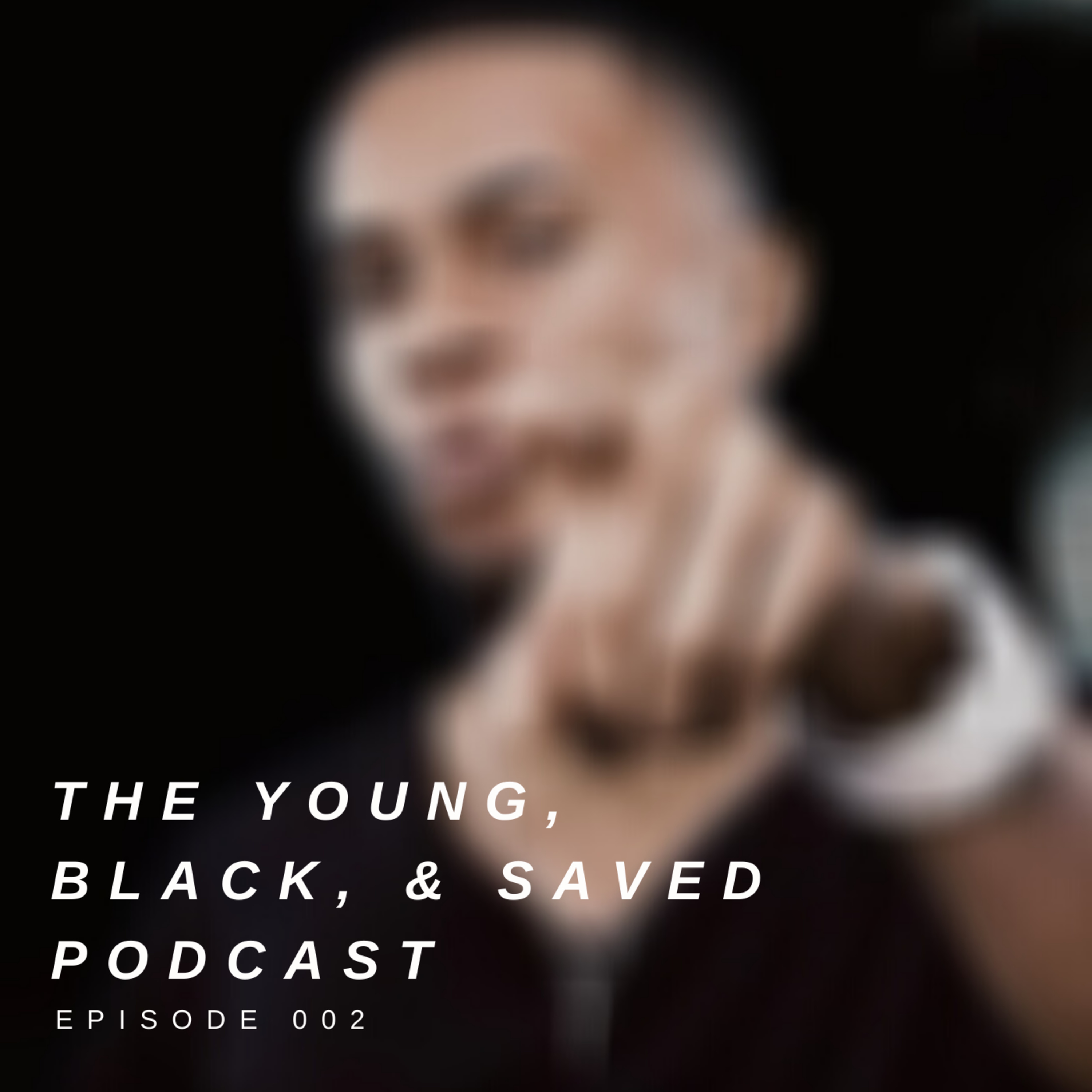 THE YOUNG, BLACK, & SAVED PODCAST | EP. 002