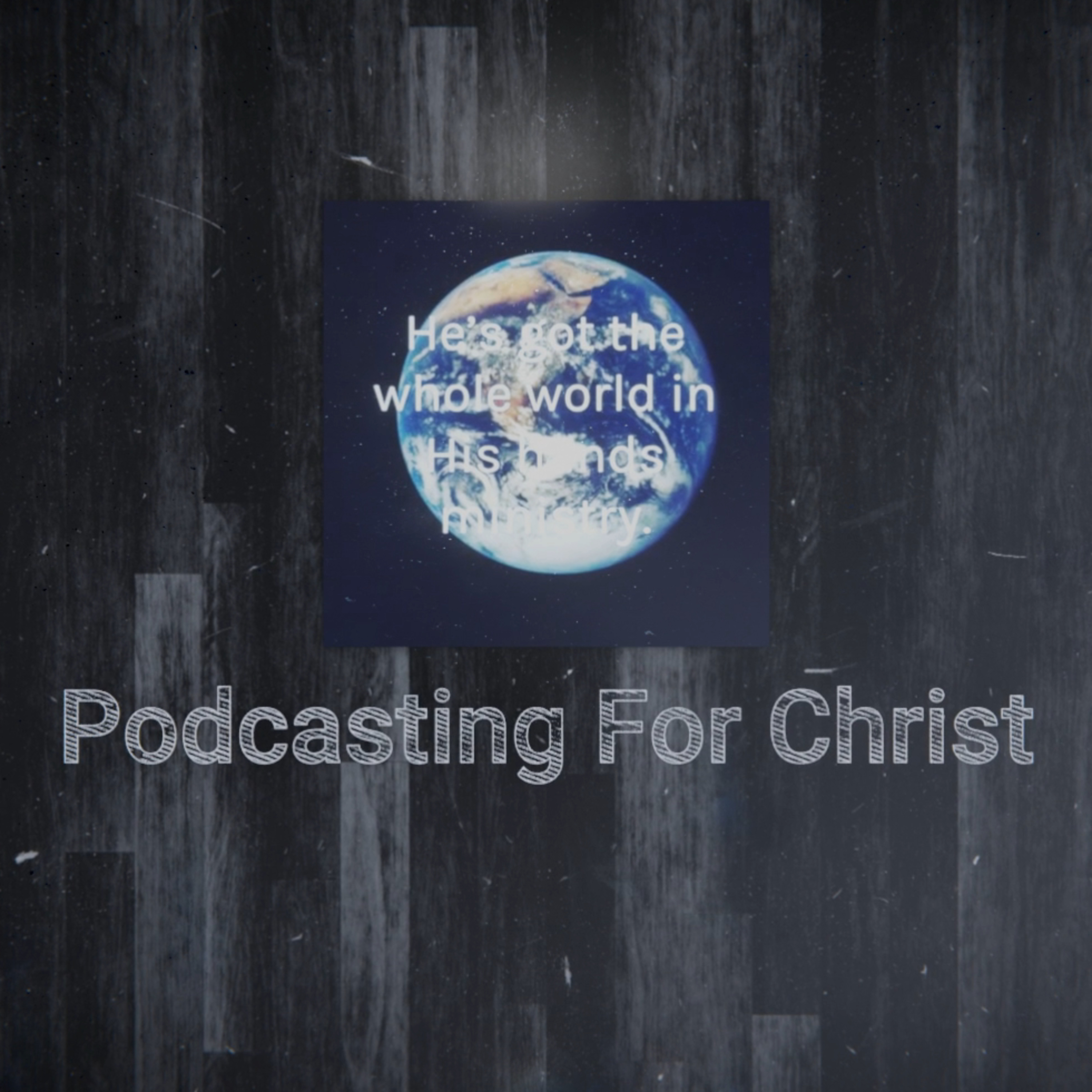 He’s got the whole world in His Hands ministry.Podcasting for Christ.