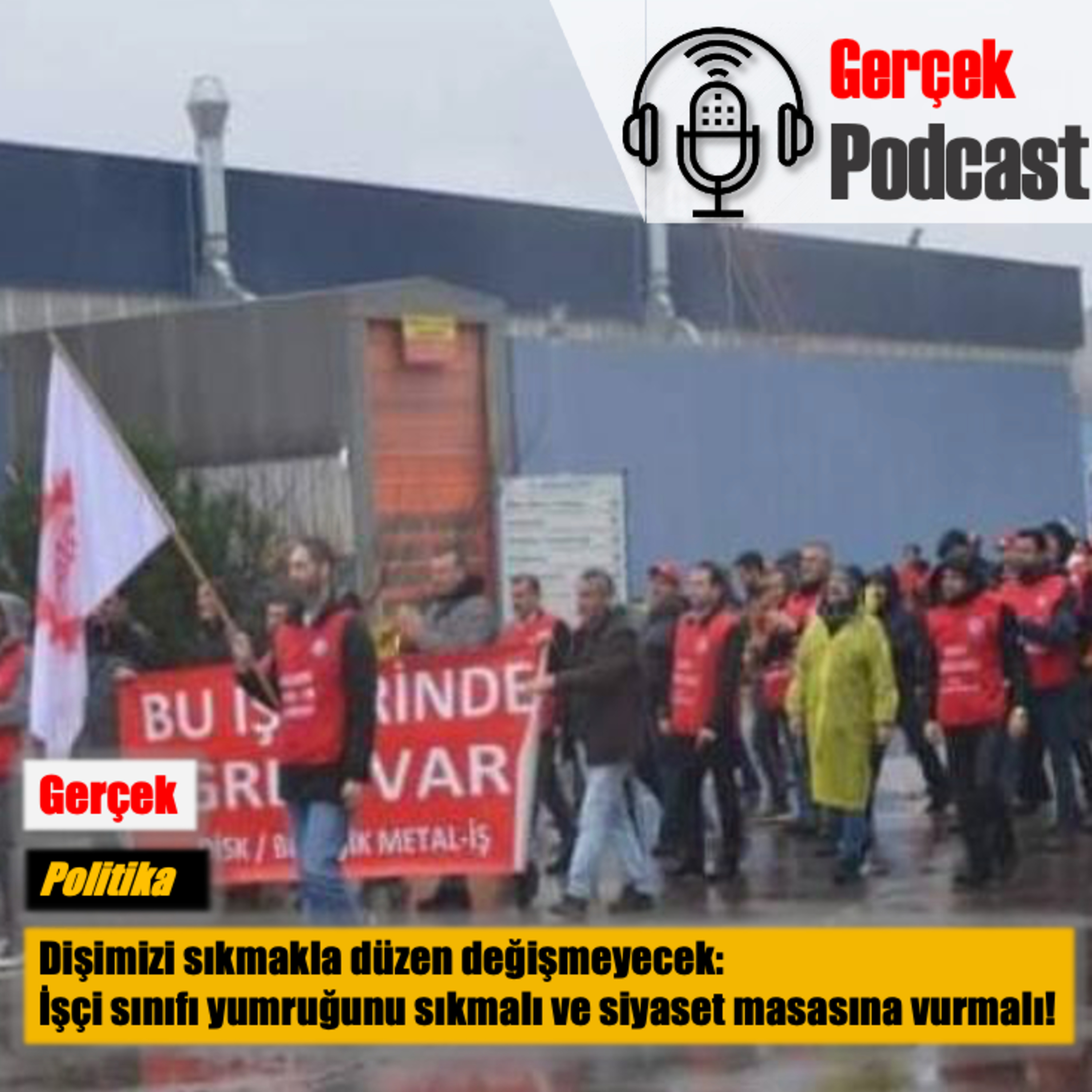 Dişimizi sıkmakla düzen değişmeyecek: İşçi sınıfı yumruğunu sıkmalı ve siyaset masasına vurmalı!  episode artwork