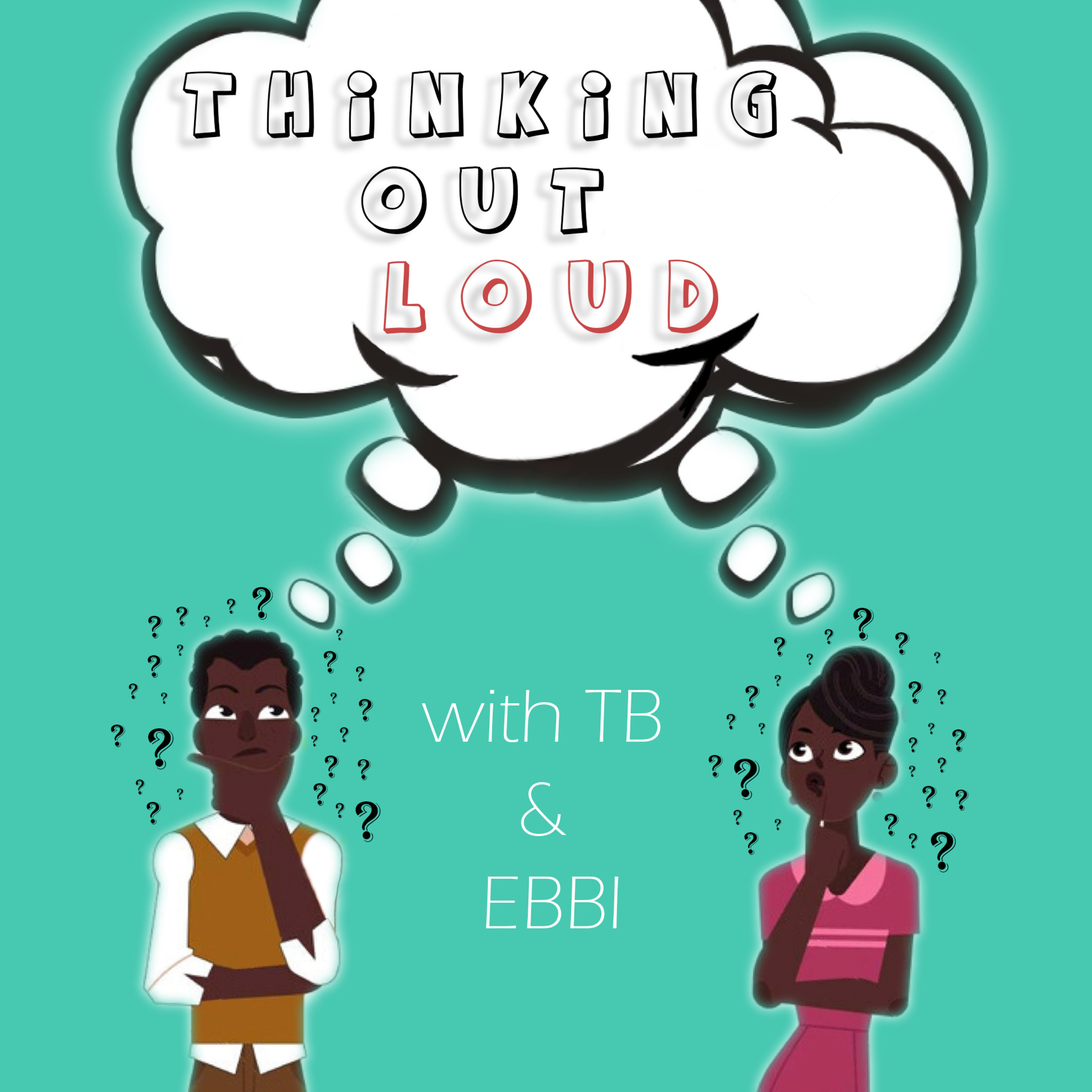Thinking Out Loud with TB & Ebbi