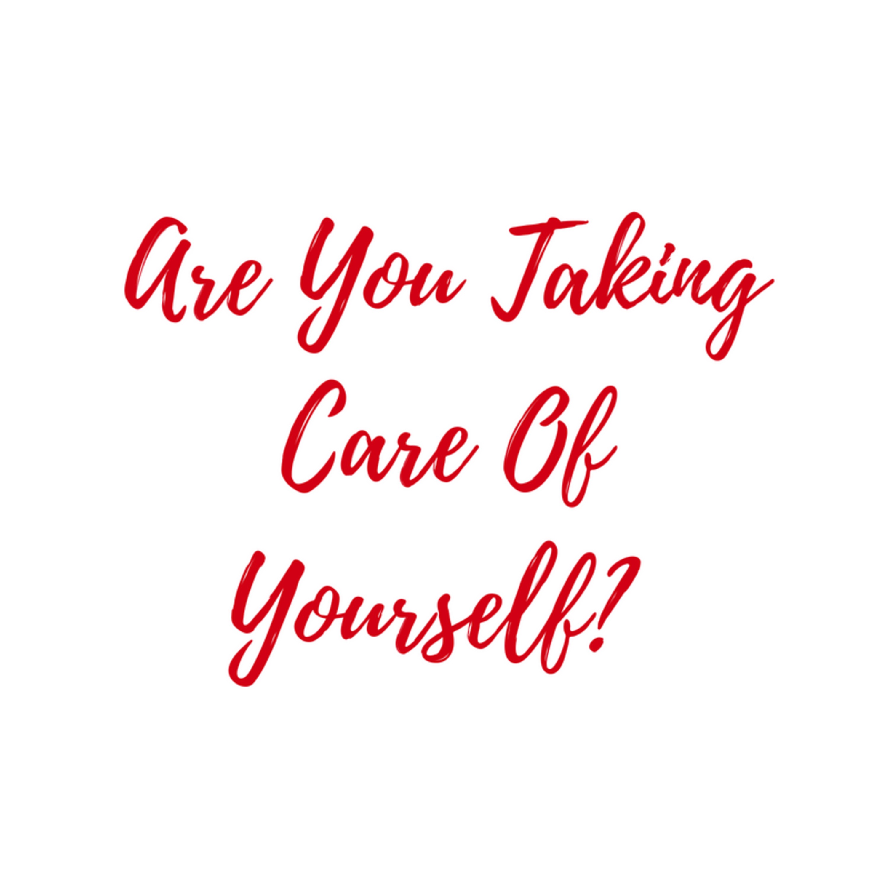 Are You Taking Care Of Yourself?